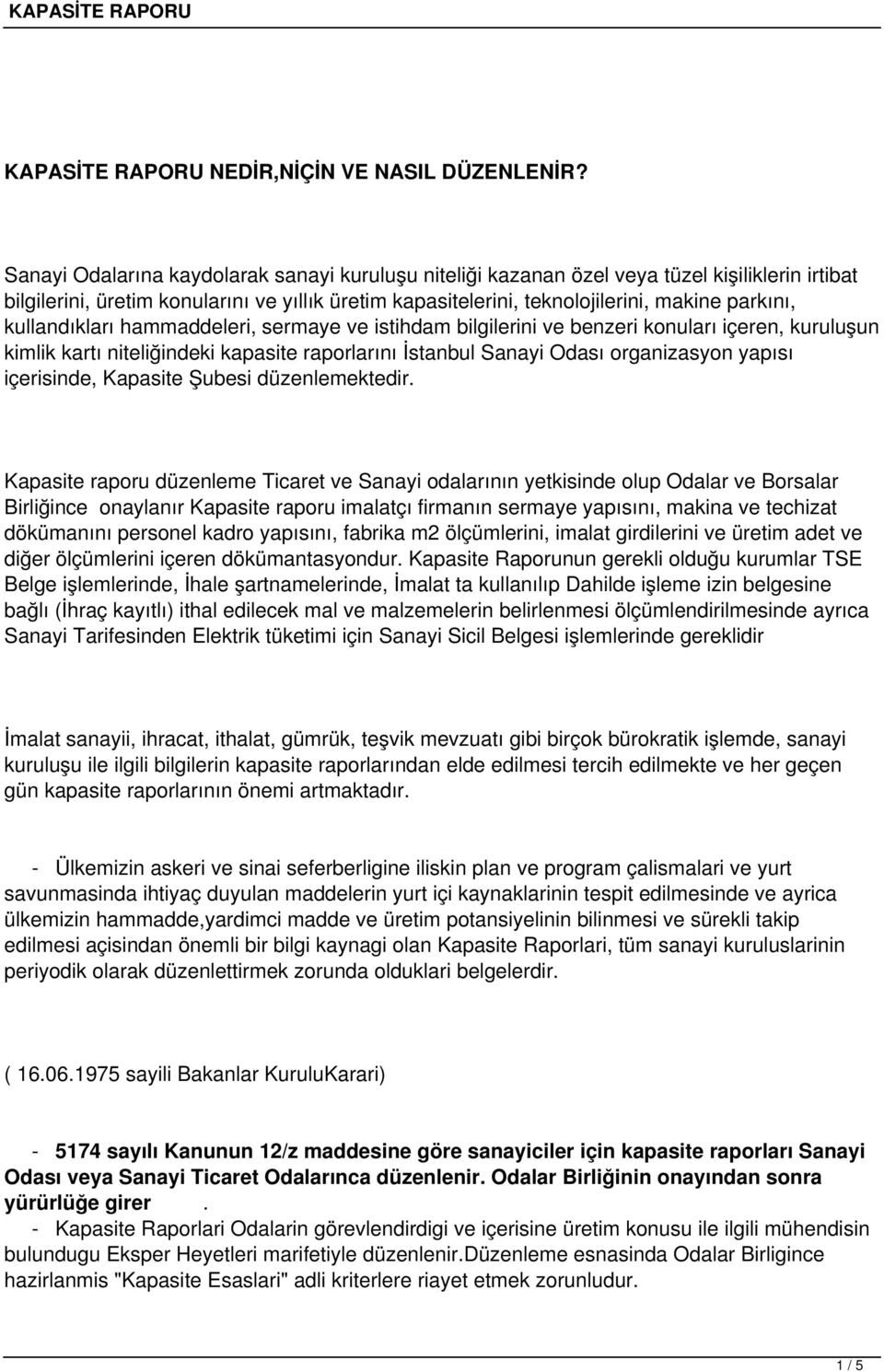 kullandıkları hammaddeleri, sermaye ve istihdam bilgilerini ve benzeri konuları içeren, kuruluşun kimlik kartı niteliğindeki kapasite raporlarını İstanbul Sanayi Odası organizasyon yapısı içerisinde,