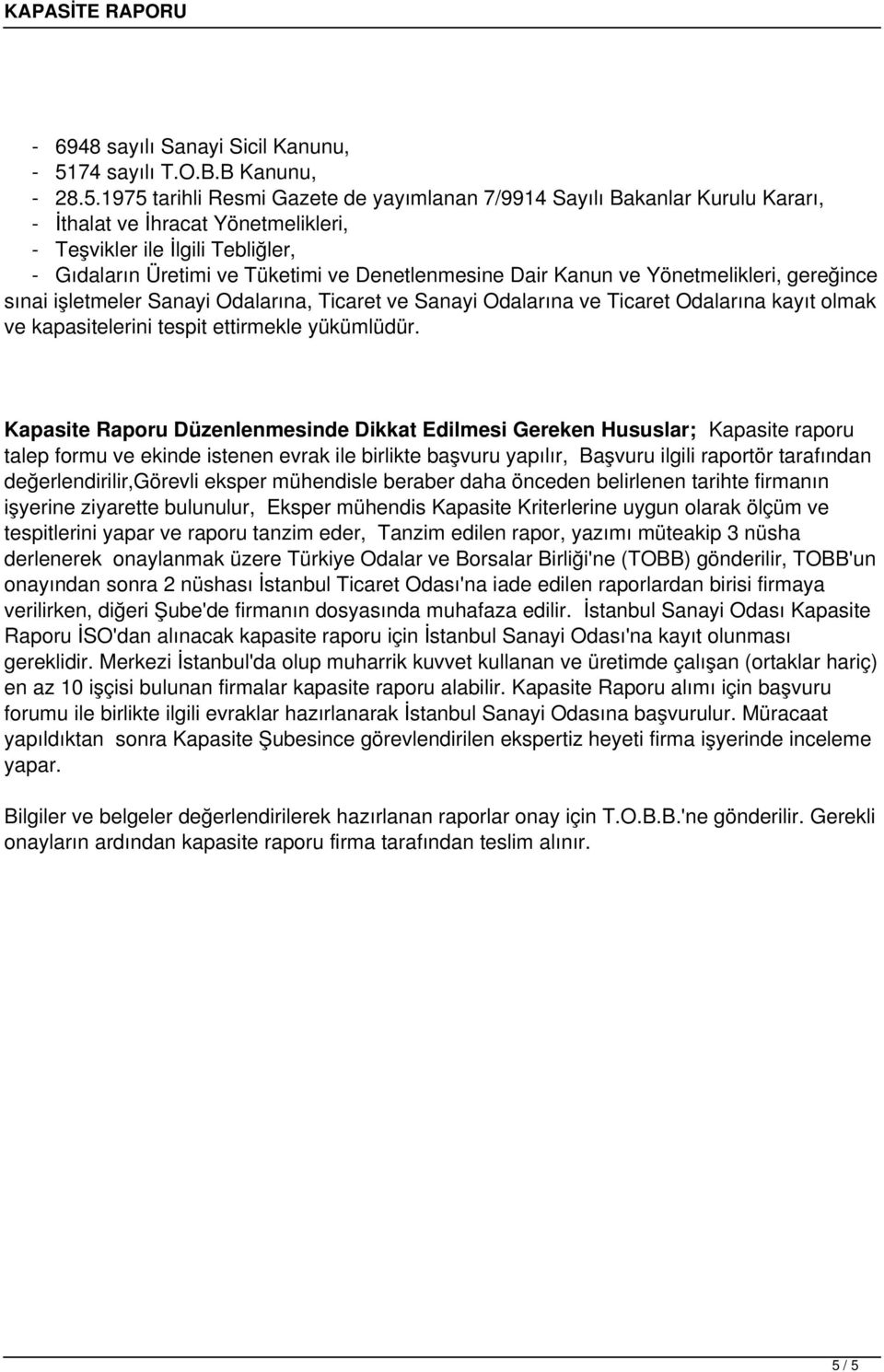 1975 tarihli Resmi Gazete de yayımlanan 7/9914 Sayılı Bakanlar Kurulu Kararı, - İthalat ve İhracat Yönetmelikleri, - Teşvikler ile İlgili Tebliğler, - Gıdaların Üretimi ve Tüketimi ve Denetlenmesine