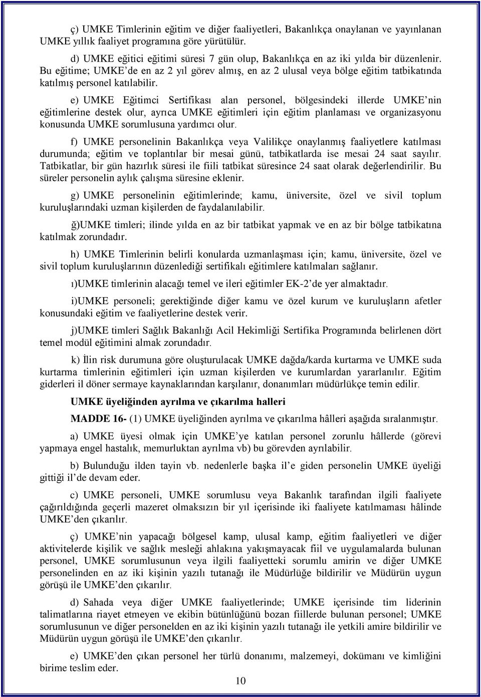 Bu eğitime; UMKE de en az 2 yıl görev almış, en az 2 ulusal veya bölge eğitim tatbikatında katılmış personel katılabilir.