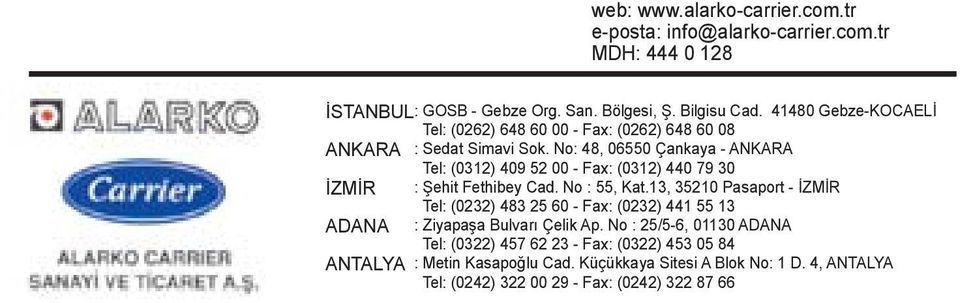 No: 48, 06550 Çankaya - ANKARA Tel: (0312) 409 52 00 - Fax: (0312) 440 79 30 İZMİR : Şehit Fethibey Cad. No : 55, Kat.