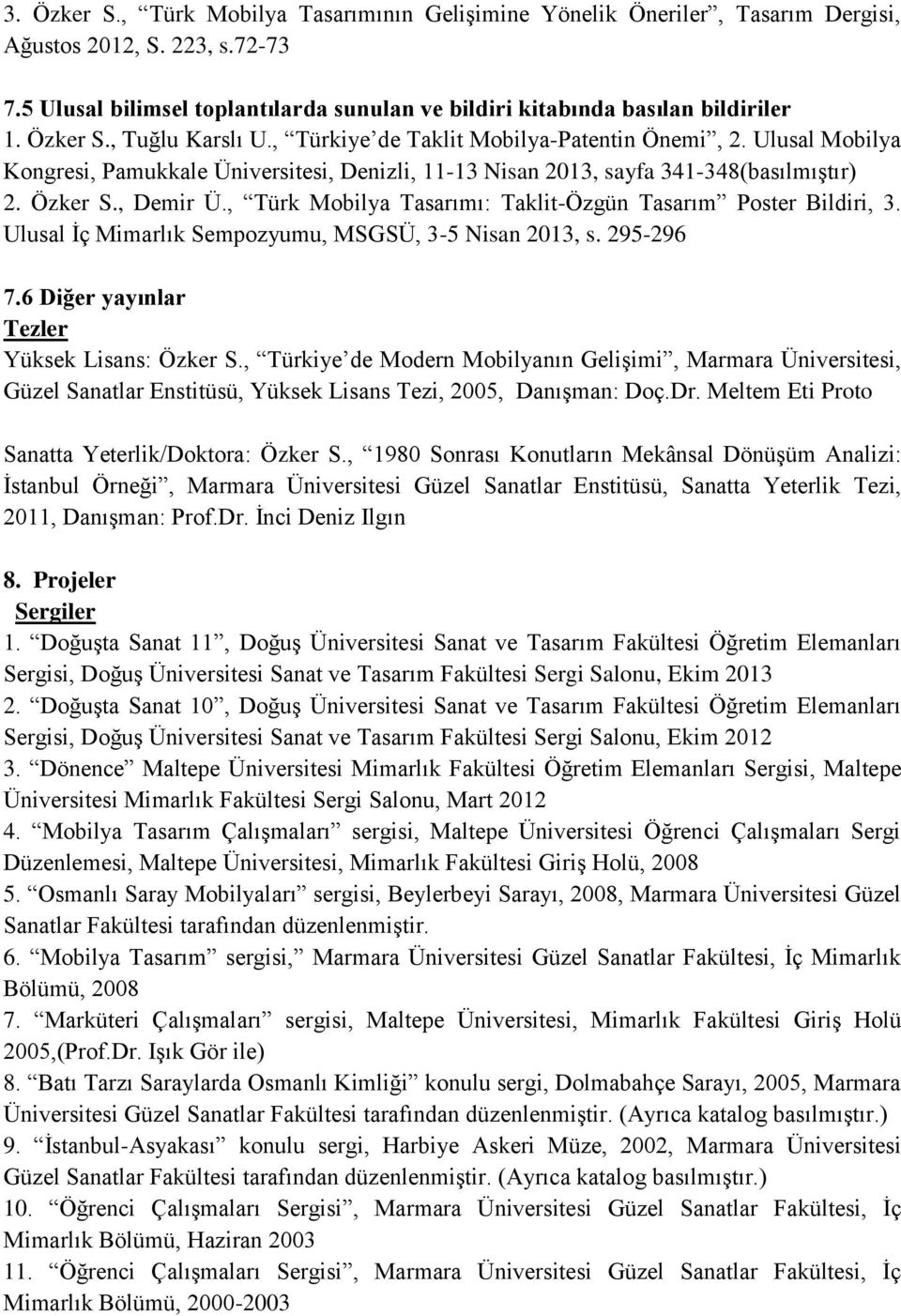 , Türk Mobilya Tasarımı: Taklit-Özgün Tasarım Poster Bildiri, 3. Ulusal İç Mimarlık Sempozyumu, MSGSÜ, 3-5 Nisan 2013, s. 295-296 7.6 Diğer yayınlar Tezler Yüksek Lisans: Özker S.