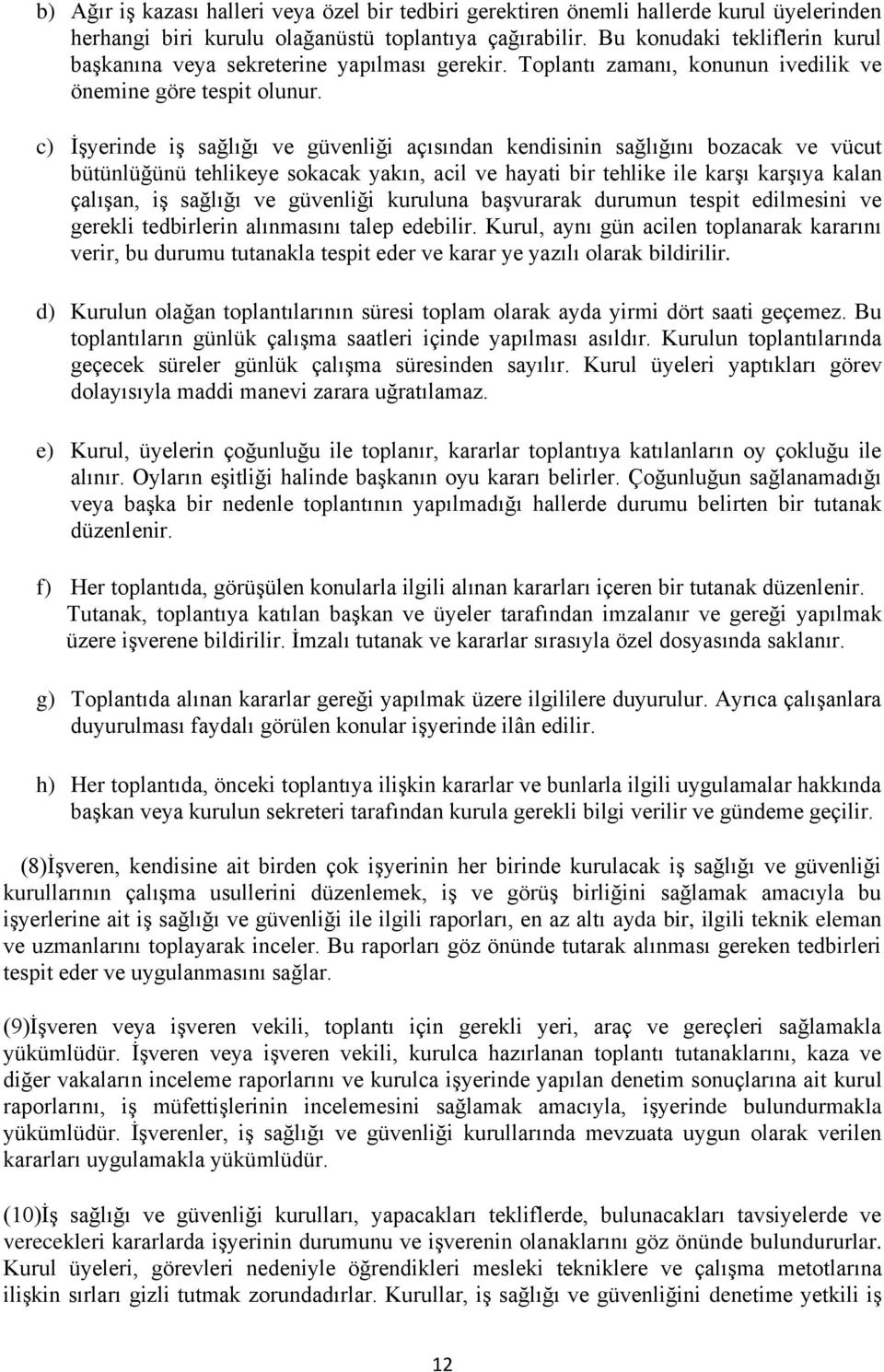 c) İşyerinde iş sağlığı ve güvenliği açısından kendisinin sağlığını bozacak ve vücut bütünlüğünü tehlikeye sokacak yakın, acil ve hayati bir tehlike ile karşı karşıya kalan çalışan, iş sağlığı ve