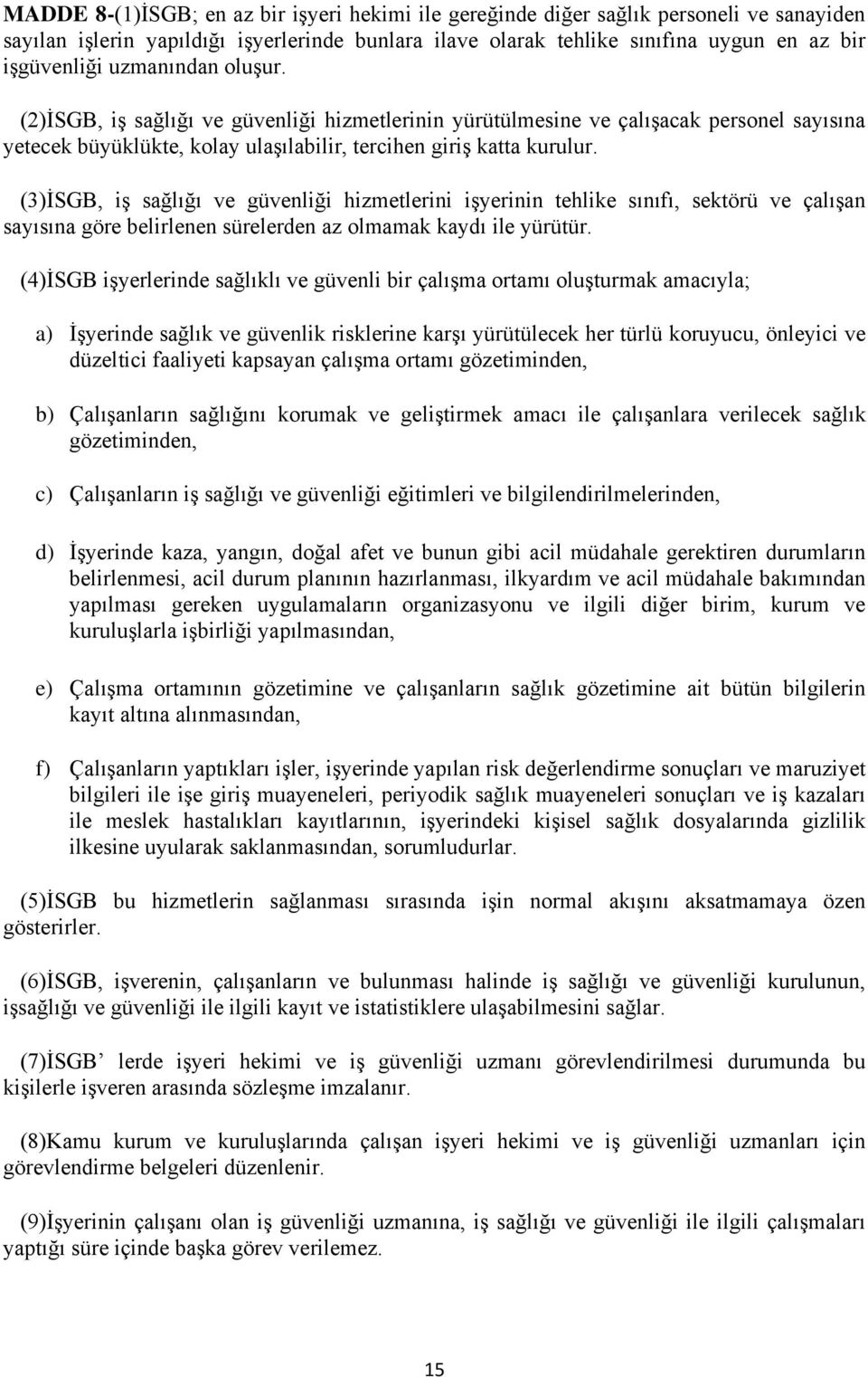 (3)İSGB, iş sağlığı ve güvenliği hizmetlerini işyerinin tehlike sınıfı, sektörü ve çalışan sayısına göre belirlenen sürelerden az olmamak kaydı ile yürütür.