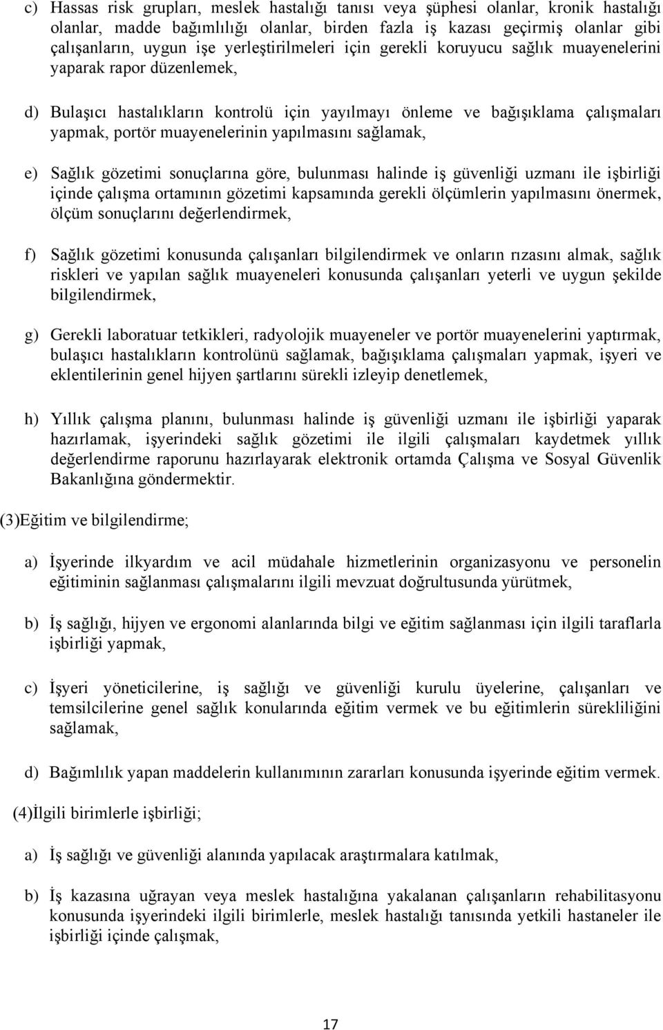 muayenelerinin yapılmasını sağlamak, e) Sağlık gözetimi sonuçlarına göre, bulunması halinde iş güvenliği uzmanı ile işbirliği içinde çalışma ortamının gözetimi kapsamında gerekli ölçümlerin