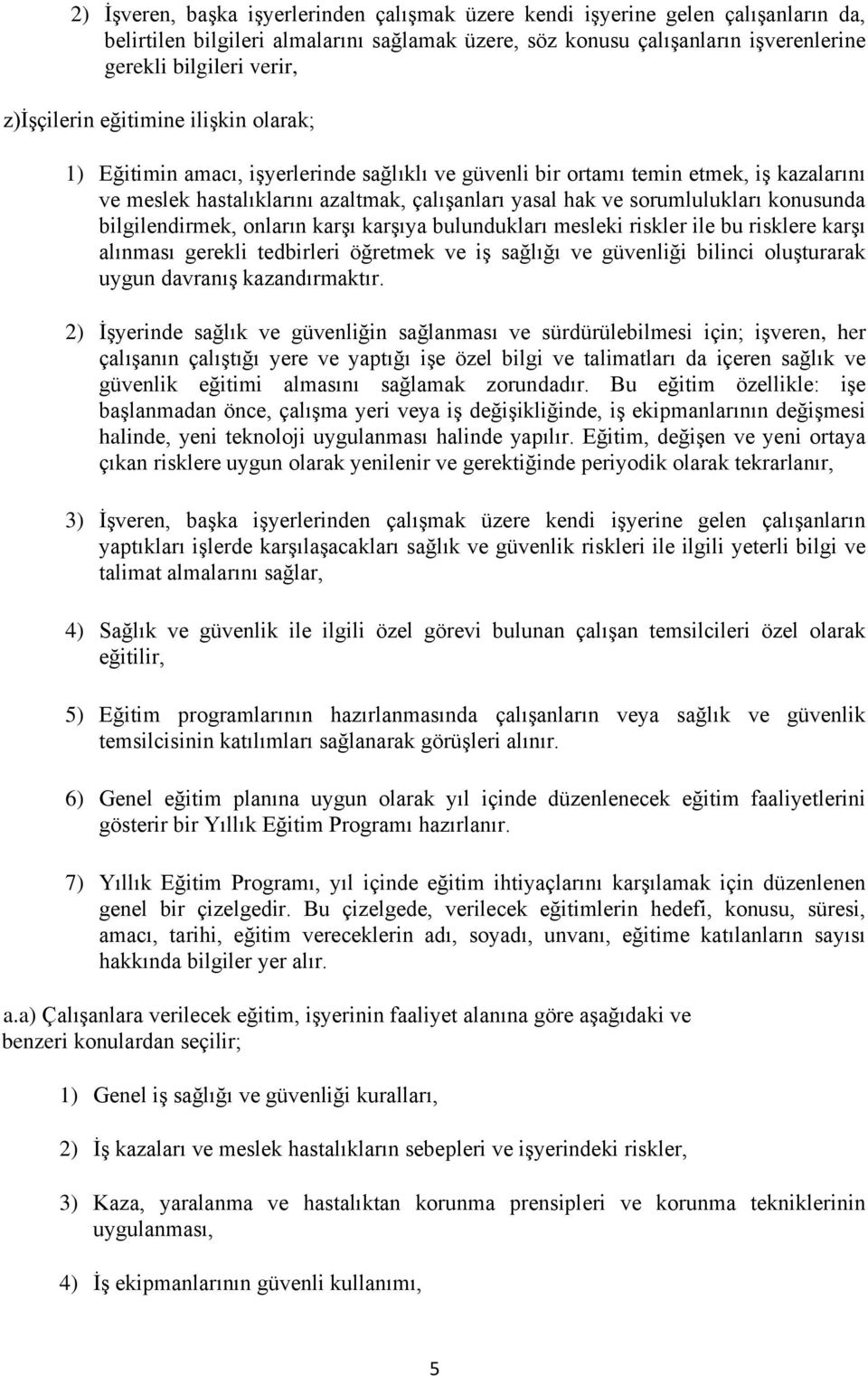 sorumlulukları konusunda bilgilendirmek, onların karşı karşıya bulundukları mesleki riskler ile bu risklere karşı alınması gerekli tedbirleri öğretmek ve iş sağlığı ve güvenliği bilinci oluşturarak