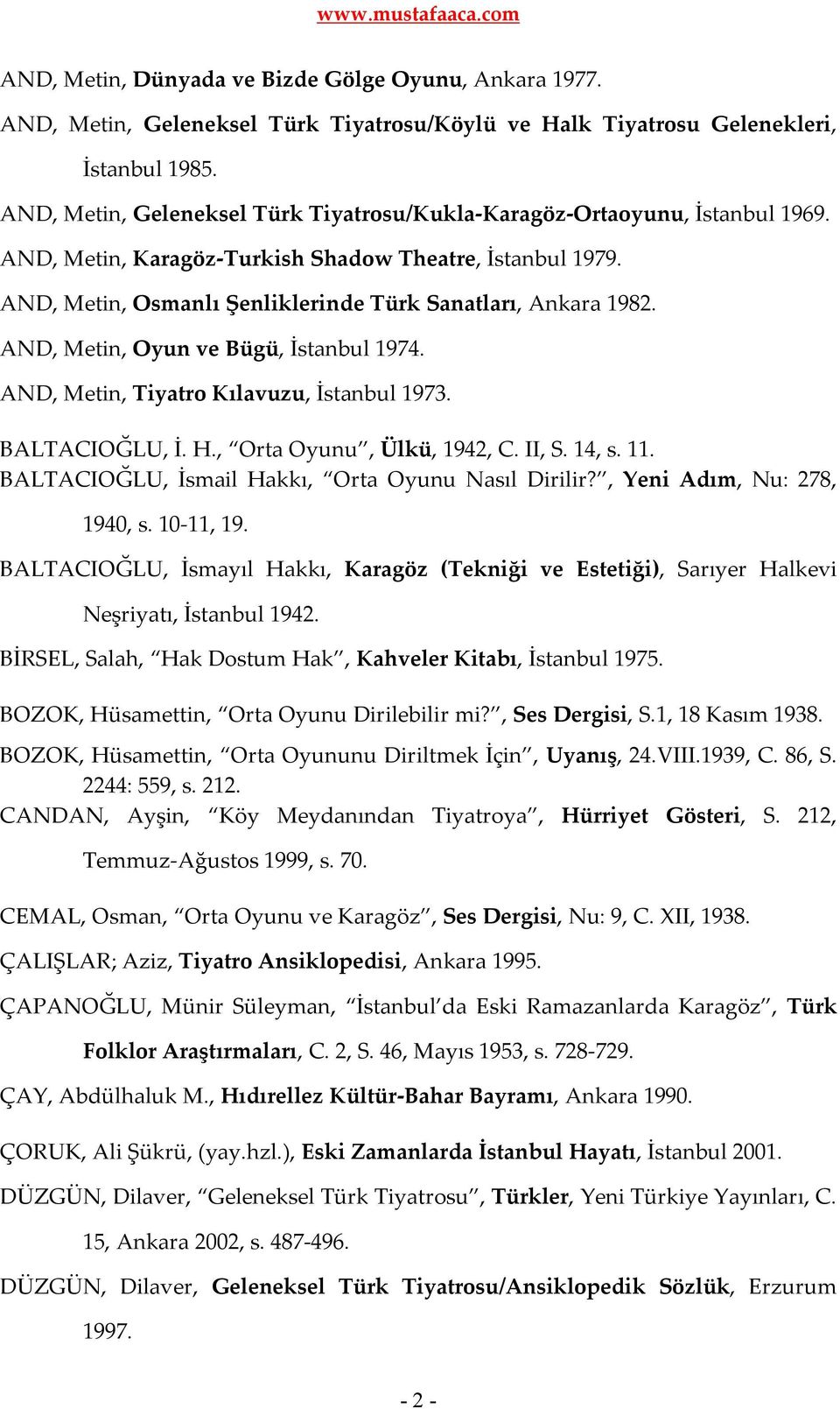 AND, Metin, Oyun ve Bügü, İstanbul 1974. AND, Metin, Tiyatro Kılavuzu, İstanbul 1973. BALTACIOĞLU, İ. H., Orta Oyunu, Ülkü, 1942, C. II, S. 14, s. 11.