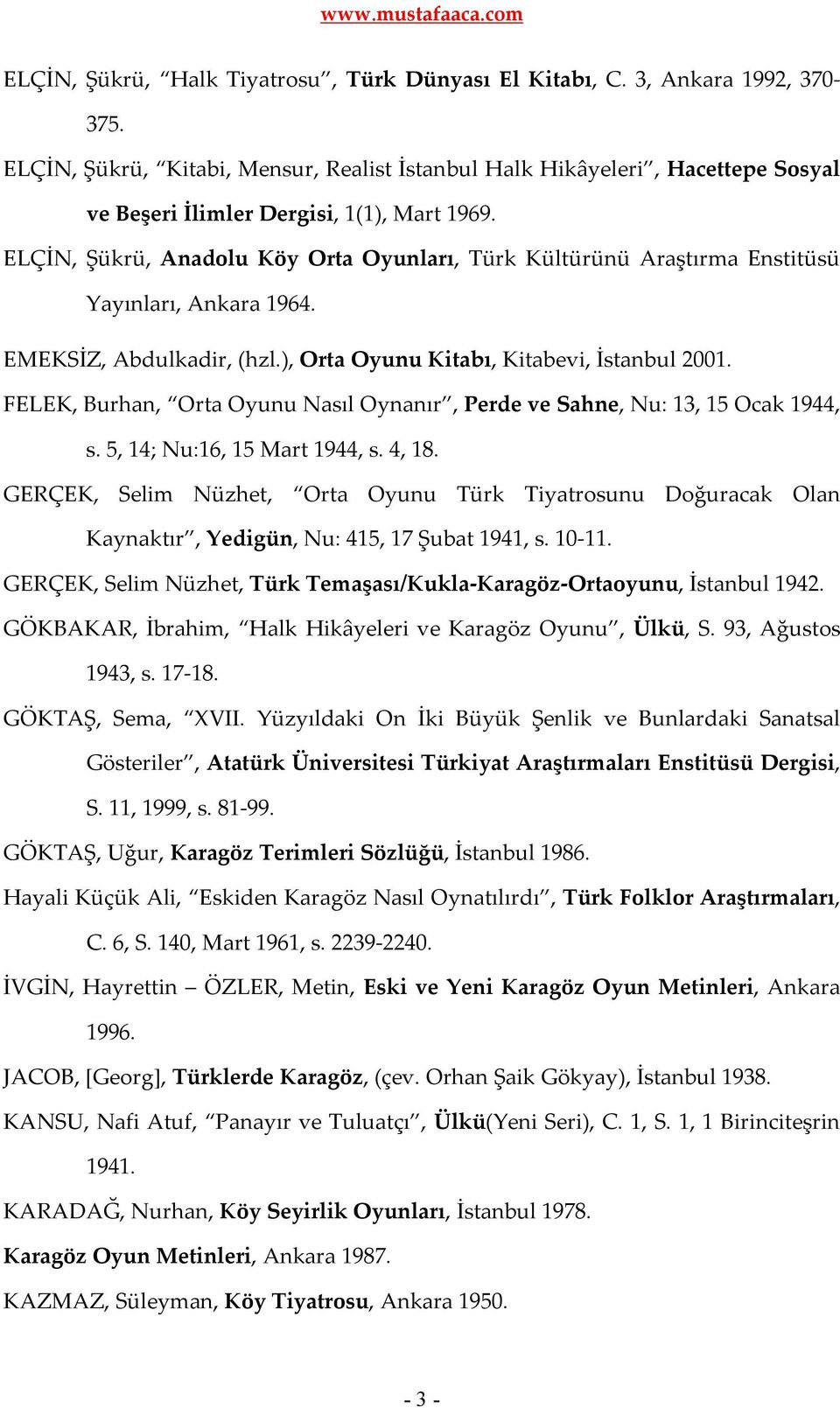 ELÇİN, Şükrü, Anadolu Köy Orta Oyunları, Türk Kültürünü Araştırma Enstitüsü Yayınları, Ankara 1964. EMEKSİZ, Abdulkadir, (hzl.), Orta Oyunu Kitabı, Kitabevi, İstanbul 2001.