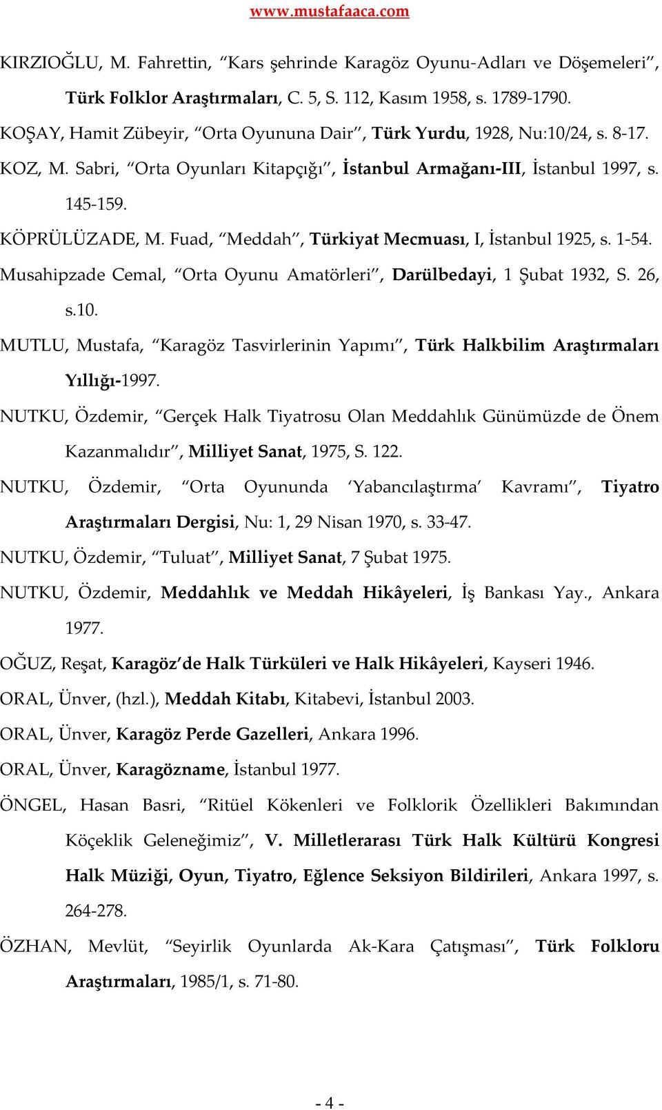 Fuad, Meddah, Türkiyat Mecmuası, I, İstanbul 1925, s. 1-54. Musahipzade Cemal, Orta Oyunu Amatörleri, Darülbedayi, 1 Şubat 1932, S. 26, s.10.