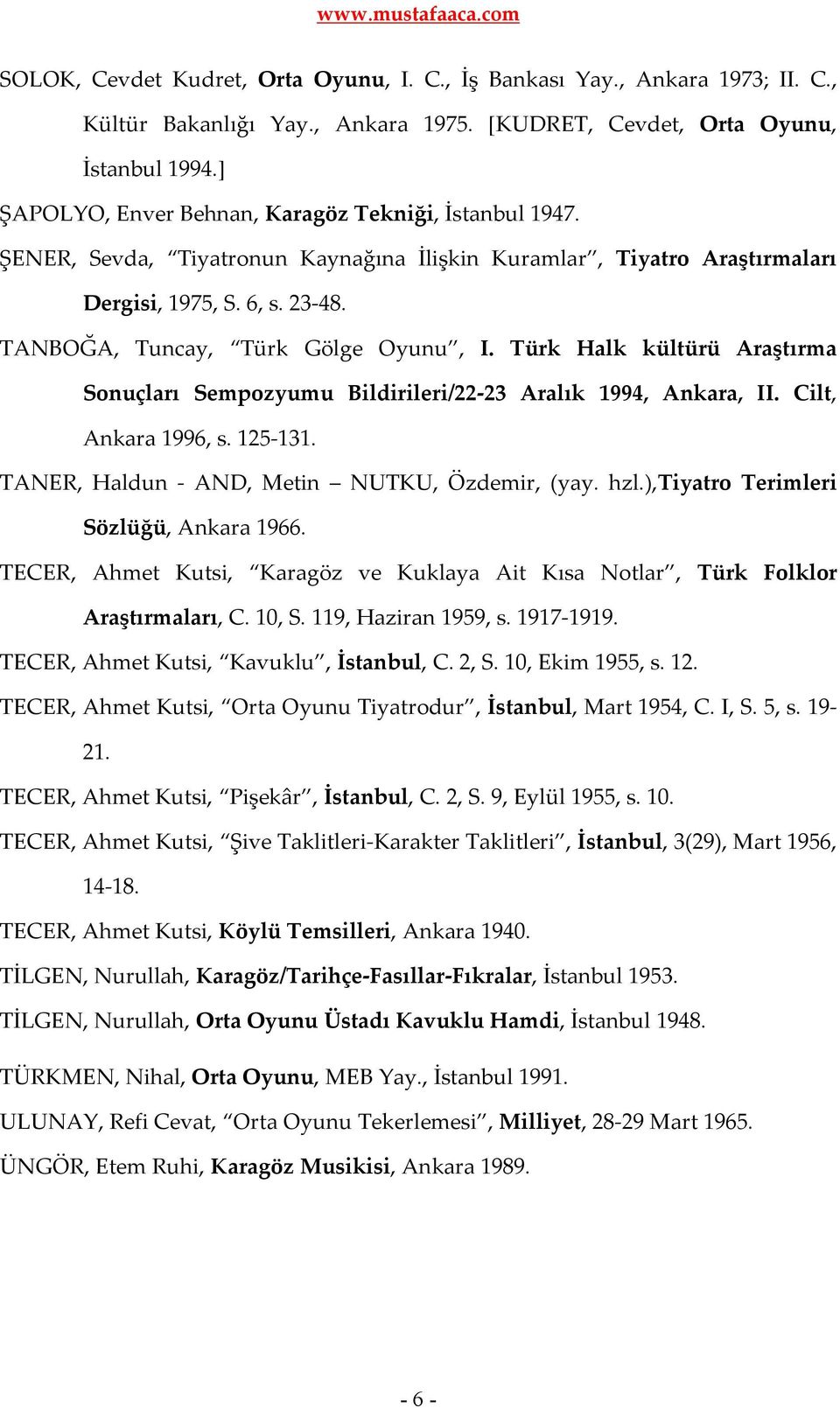 Türk Halk kültürü Araştırma Sonuçları Sempozyumu Bildirileri/22-23 Aralık 1994, Ankara, II. Cilt, Ankara 1996, s. 125-131. TANER, Haldun - AND, Metin NUTKU, Özdemir, (yay. hzl.