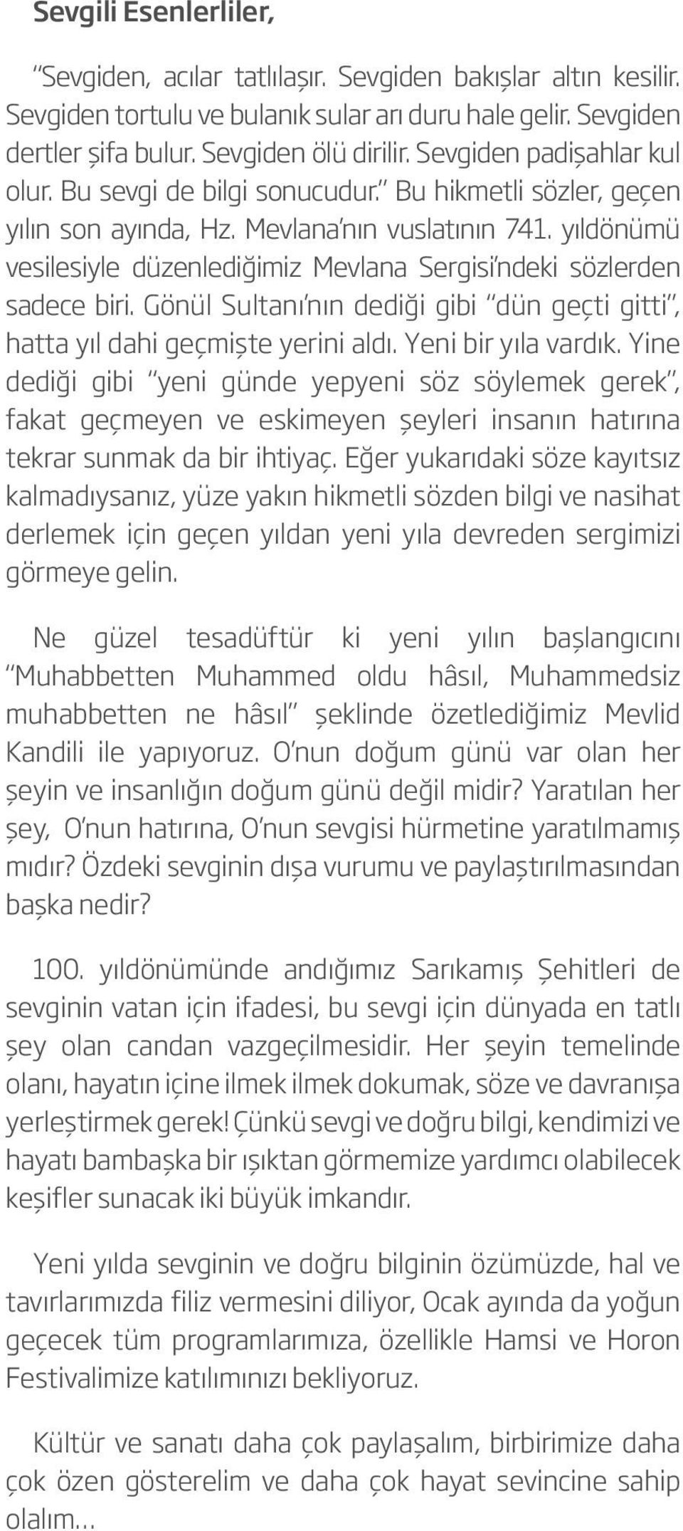 yıldönümü vesilesiyle düzenlediğimiz Mevlana Sergisi ndeki sözlerden sadece biri. Gönül Sultanı nın dediği gibi dün geçti gitti, hatta yıl dahi geçmişte yerini aldı. Yeni bir yıla vardık.