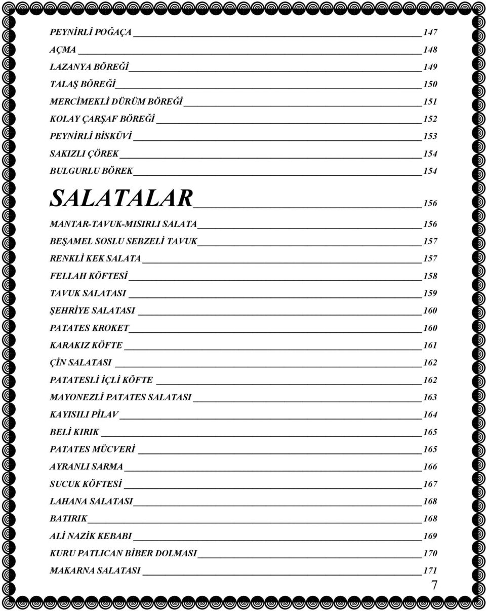 ŞEHRİYE SALATASI 160 PATATES KROKET 160 KARAKIZ KÖFTE 161 ÇİN SALATASI 162 PATATESLİ İÇLİ KÖFTE 162 MAYONEZLİ PATATES SALATASI 163 KAYISILI PİLAV 164 BELİ KIRIK