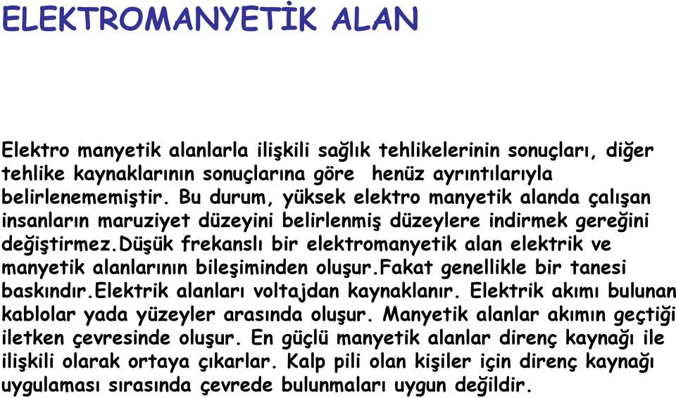 düşük frekanslı bir elektromanyetik alan elektrik ve manyetik alanlarının bileşiminden oluşur.fakat genellikle bir tanesi baskındır.elektrik alanları voltajdan kaynaklanır.