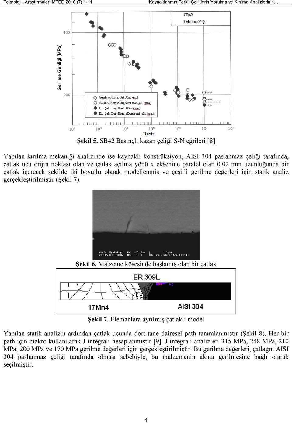 eksenine paralel olan 0.02 mm uzunluğunda bir çatlak içerecek şekilde iki boyutlu olarak modellenmiş ve çeşitli gerilme değerleri için statik analiz gerçekleştirilmiştir (Şekil 7). Şekil 6.