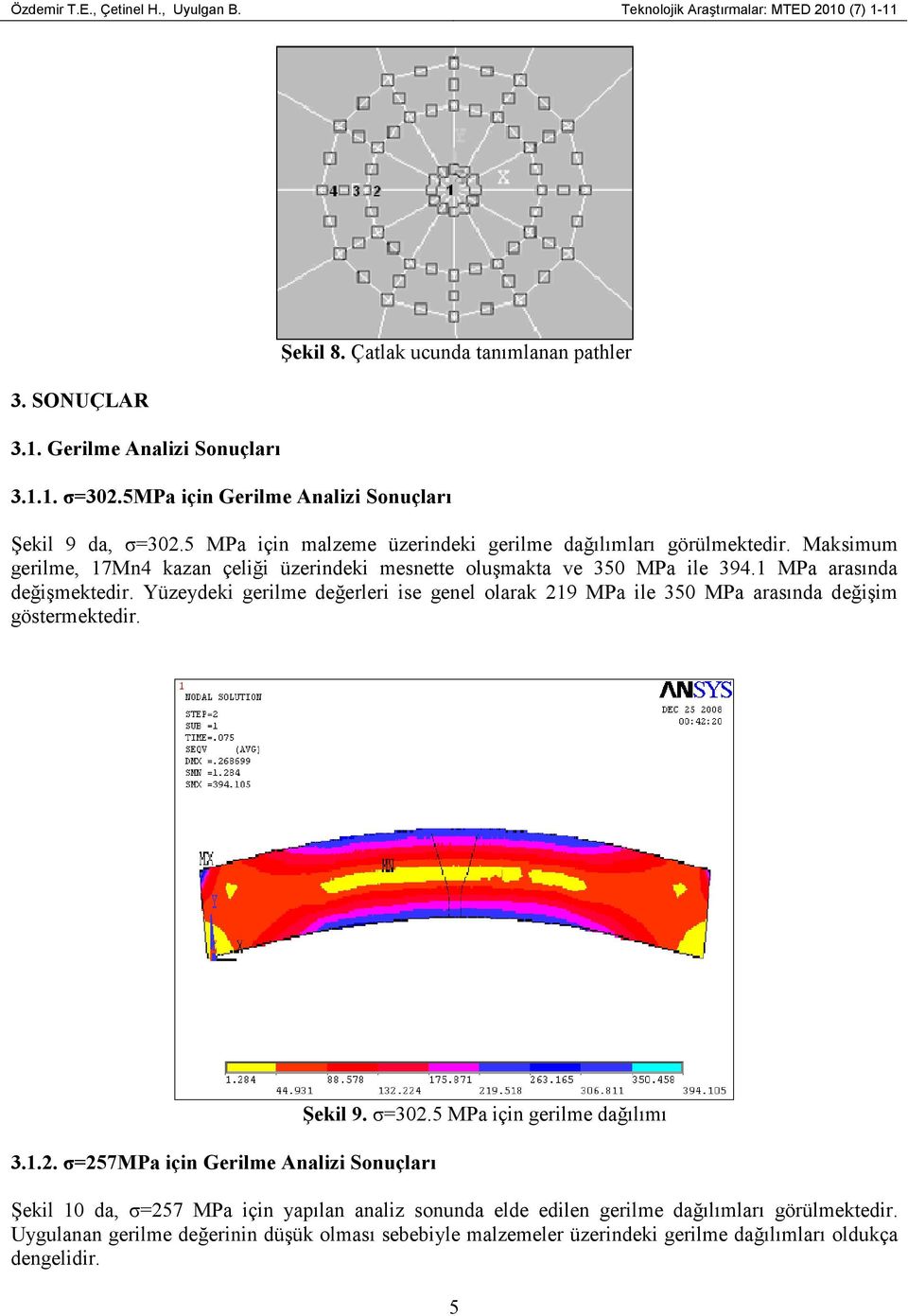 Maksimum gerilme, 17Mn4 kazan çeliği üzerindeki mesnette oluşmakta ve 350 MPa ile 394.1 MPa arasında değişmektedir.