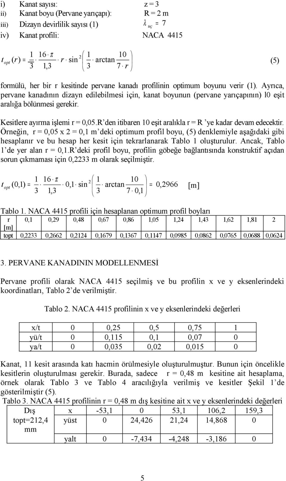 Kesitlere ayırma işlemi r = 0,05.R den itibaren 10 eşit aralıkla r = R ye kadar devam edecektir.