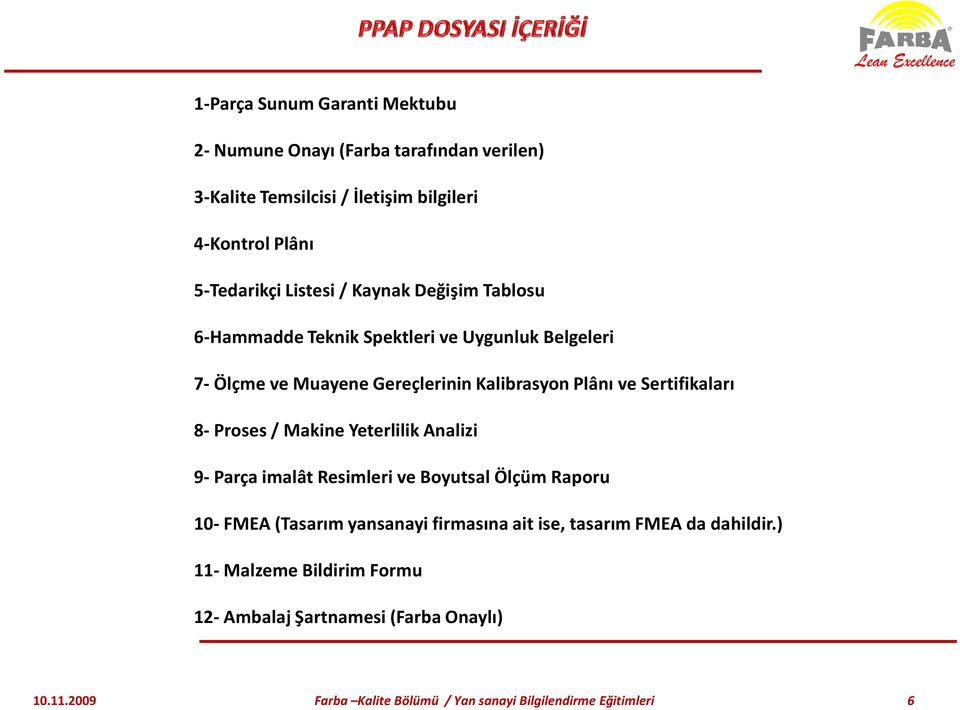 Kalibrasyon Plânı ve Sertifikaları 8- Proses / Makine Yeterlilik Analizi 9- Parça imalât Resimleri ve Boyutsal Ölçüm Raporu 10-