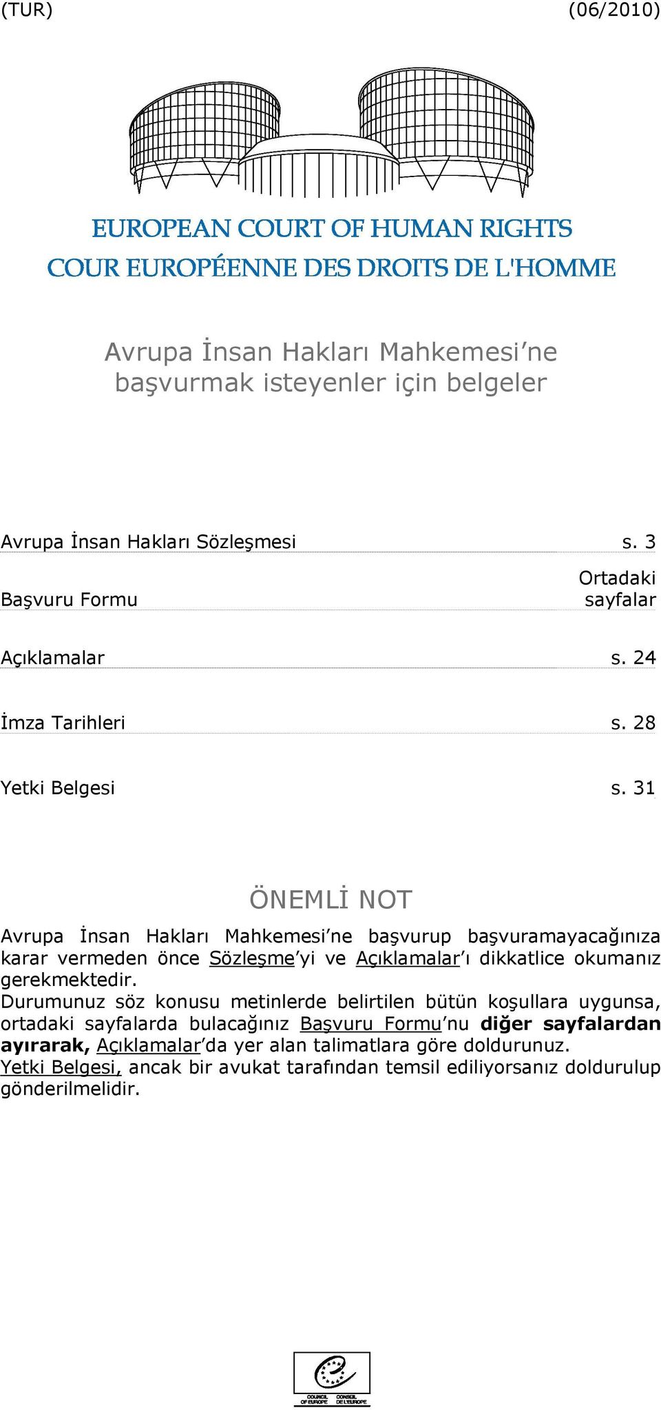 31 ÖNEMLİ NOT Avrupa İnsan Hakları Mahkemesi ne başvurup başvuramayacağınıza karar vermeden önce Sözleşme yi ve Açıklamalar ı dikkatlice okumanız gerekmektedir.