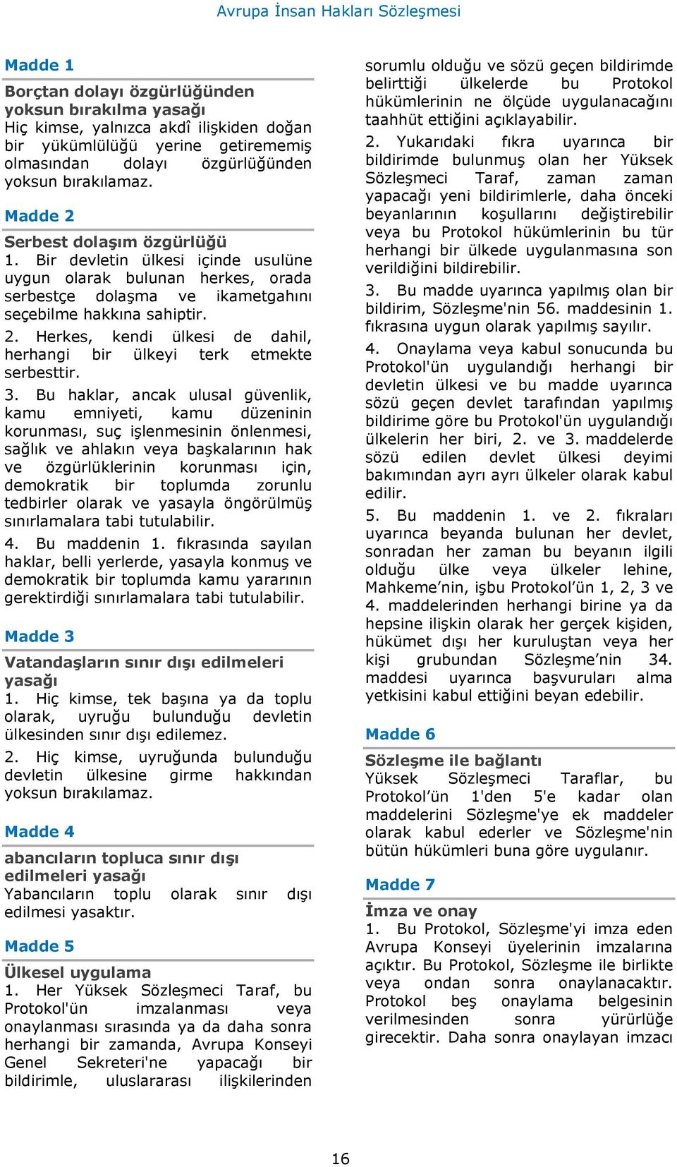 3. Bu haklar, ancak ulusal güvenlik, kamu emniyeti, kamu düzeninin korunması, suç işlenmesinin önlenmesi, sağlık ve ahlakın veya başkalarının hak ve özgürlüklerinin korunması için, demokratik bir