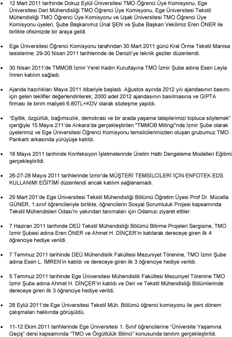 Ege Üniversitesi Öğrenci Komisyonu tarafından 30 Mart 2011 günü Kral Örme Tekstil Manisa tesislerine; 29-30 Nisan 2011 tarihlerinde de Denizli ye teknik geziler düzenlendi.