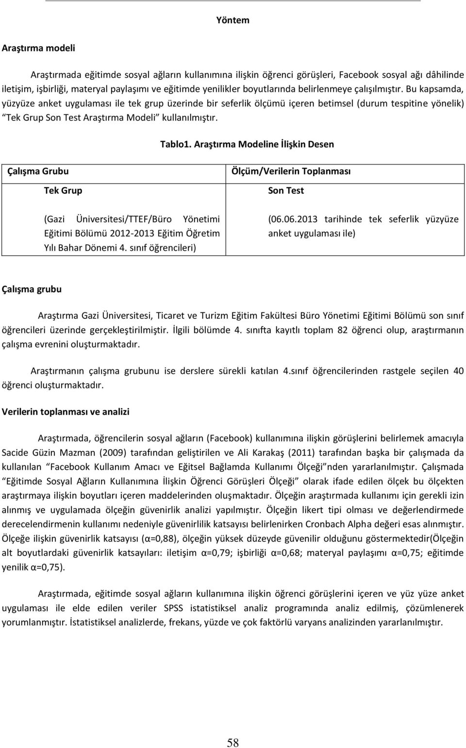 Bu kapsamda, yüzyüze anket uygulaması ile tek grup üzerinde bir seferlik ölçümü içeren betimsel (durum tespitine yönelik) Tek Grup Son Test Araştırma Modeli kullanılmıştır. Tablo1.