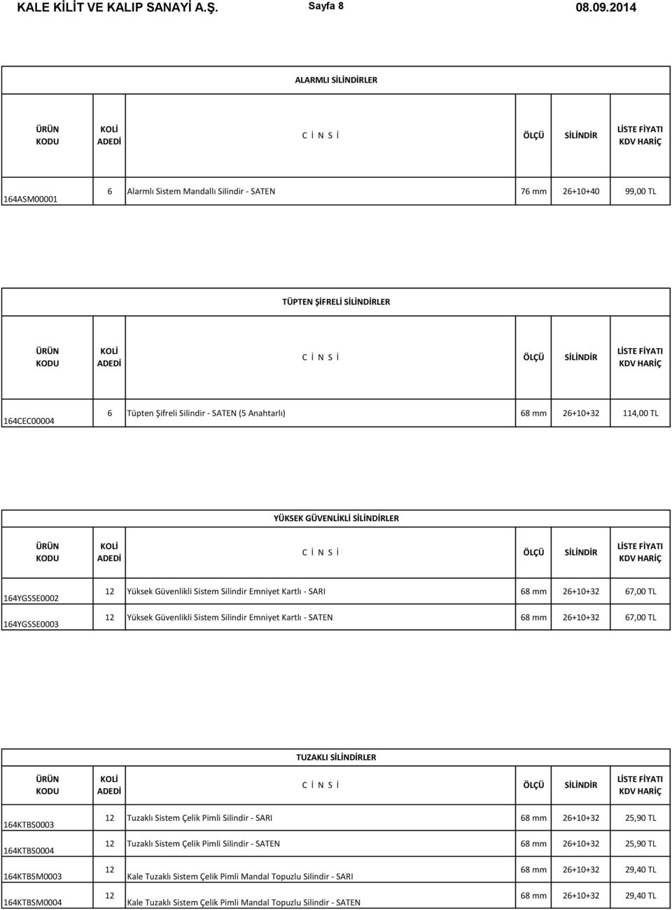 26+10+32 114,00 TL YÜKSEK GÜVENLİKLİ SİLİNDİRLER 164YGSSE0002 164YGSSE0003 Yüksek Güvenlikli Sistem Silindir Emniyet Kartlı - SARI 68 mm 26+10+32 67,00 TL Yüksek Güvenlikli Sistem Silindir Emniyet