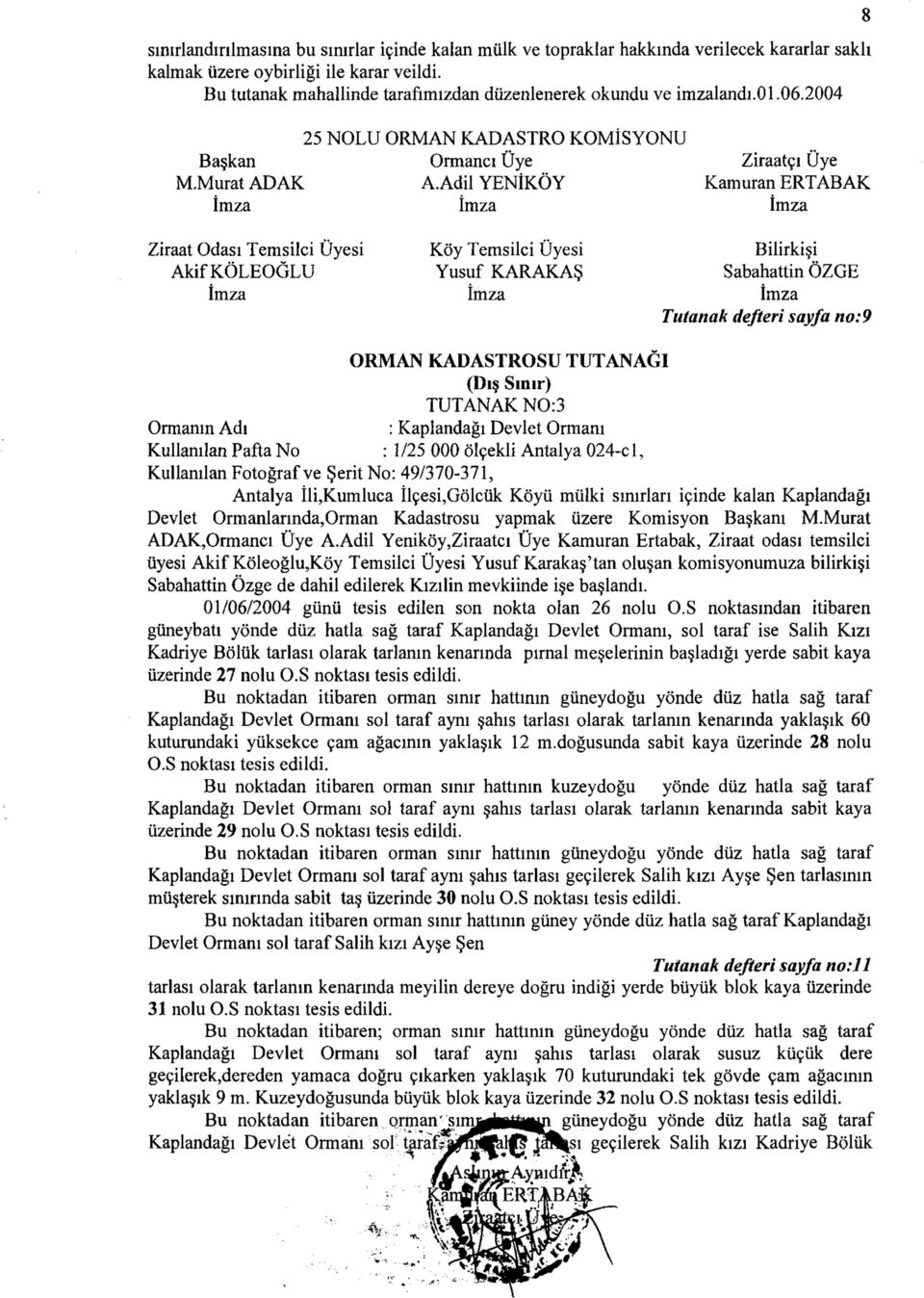 Adil YENİKÖY Ziraatçı Üye Kamuran ERTAB AK Ziraat Odası Temsilci Üyesi AkifKÖLEOGLU Köy Temsilci Üyesi Yusuf KARAKAŞ Bilirkişi Sabahattin ÖZGE Tutanak defteri sayfa no:9 ORMAN KADASTROSU TUTANAĞI