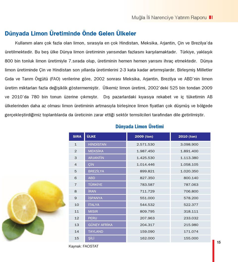 Dünya limon üretiminde Çin ve Hindistan son yıllarda üretimlerini 2-3 kata kadar artırmışlardır.