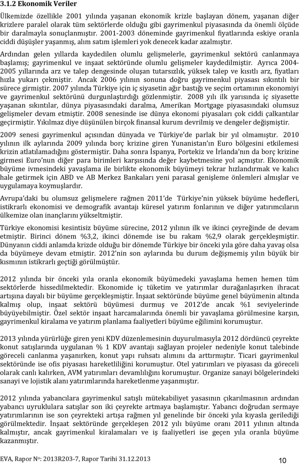 Ardından gelen yıllarda kaydedilen olumlu gelişmelerle, gayrimenkul sektörü canlanmaya başlamış; gayrimenkul ve inşaat sektöründe olumlu gelişmeler kaydedilmiştir.