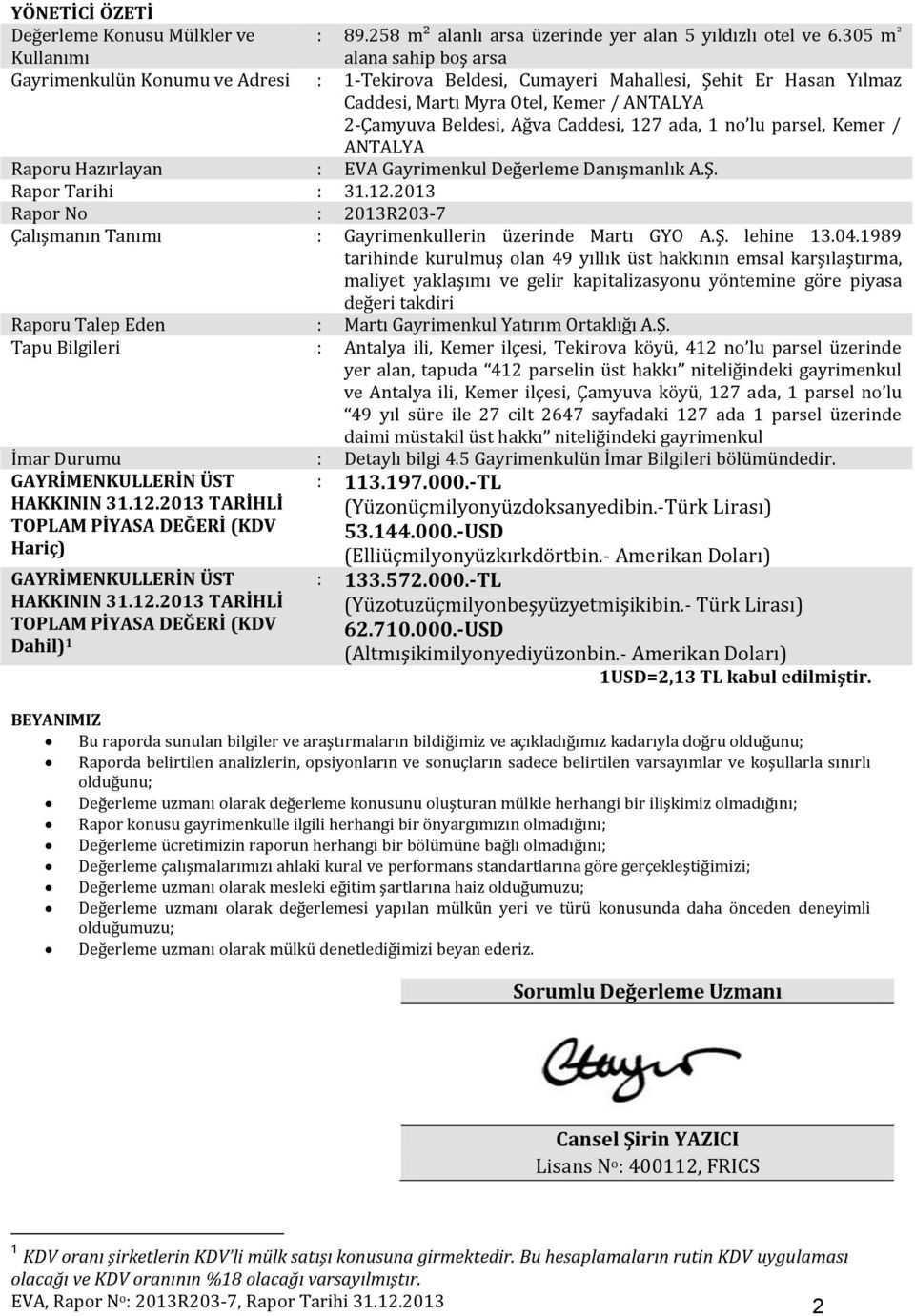 127 ada, 1 no lu parsel, Kemer / ANTALYA Raporu Hazırlayan : EVA Gayrimenkul Değerleme Danışmanlık A.Ş. Rapor Tarihi : 31.12.2013 Rapor No : 2013R203-7 Çalışmanın Tanımı : Gayrimenkullerin üzerinde Martı GYO A.