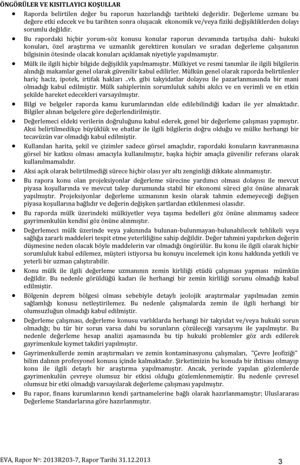 Bu rapordaki hiçbir yorum-söz konusu konular raporun devamında tartışılsa dahi- hukuki konuları, özel araştırma ve uzmanlık gerektiren konuları ve sıradan değerleme çalışanının bilgisinin ötesinde