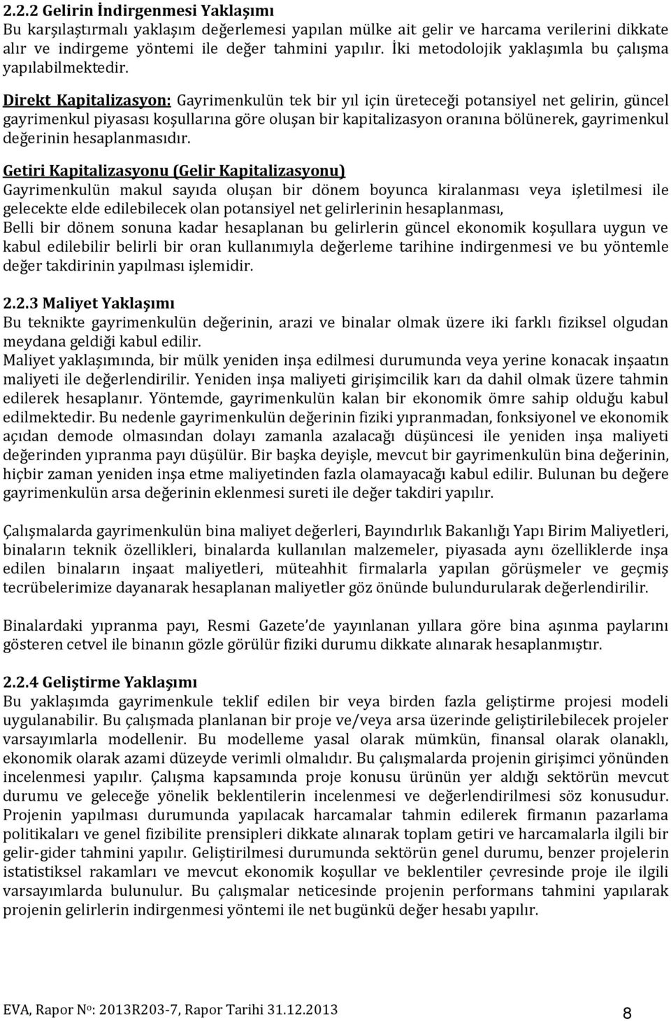 Direkt Kapitalizasyon: Gayrimenkulün tek bir yıl için üreteceği potansiyel net gelirin, güncel gayrimenkul piyasası koşullarına göre oluşan bir kapitalizasyon oranına bölünerek, gayrimenkul değerinin