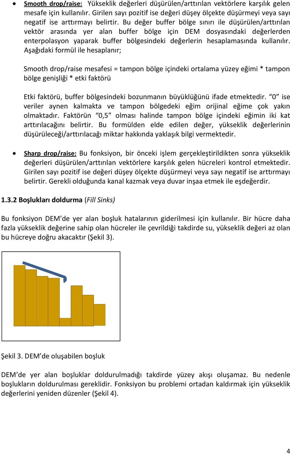 Bu değer buffer bölge sınırı ile düşürülen/arttırılan vektör arasında yer alan buffer bölge için DEM dosyasındaki değerlerden enterpolasyon yaparak buffer bölgesindeki değerlerin hesaplamasında