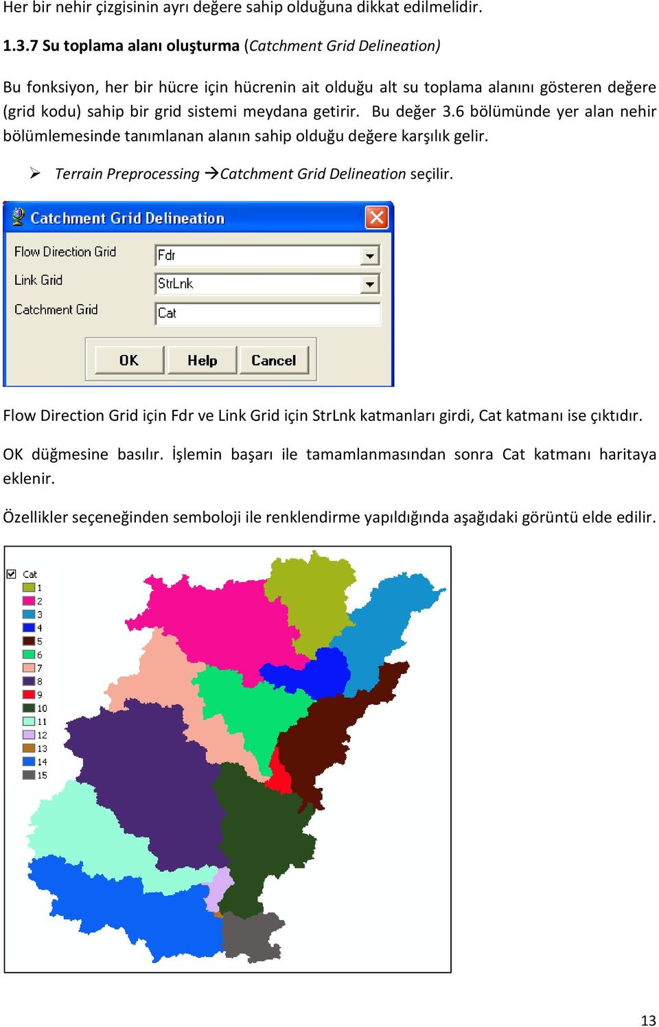 sistemi meydana getirir. Bu değer 3.6 bölümünde yer alan nehir bölümlemesinde tanımlanan alanın sahip olduğu değere karşılık gelir.