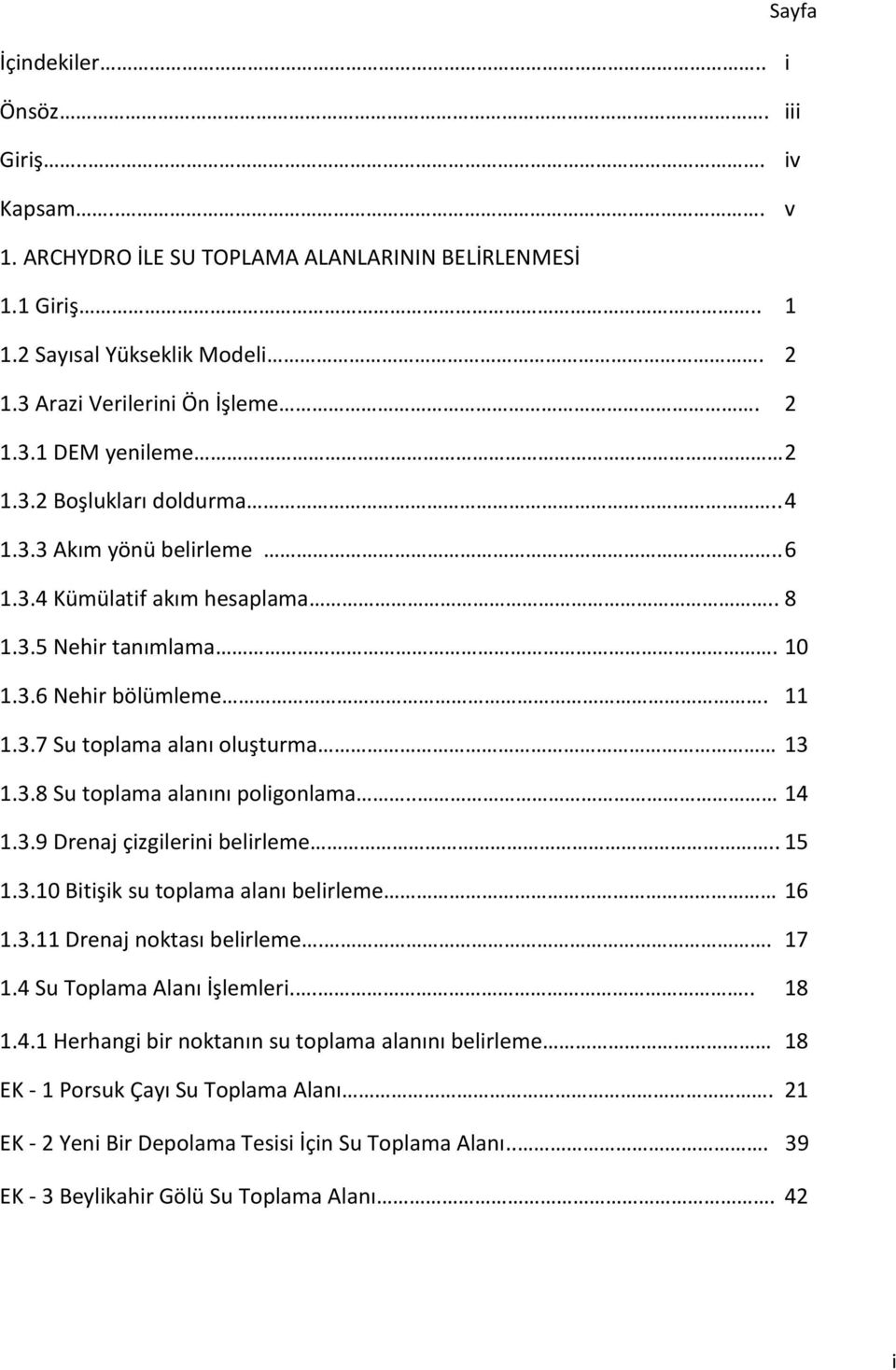 . 14 1.3.9 Drenaj çizgilerini belirleme.. 15 1.3.10 Bitişik su toplama alanı belirleme 16 1.3.11 Drenaj noktası belirleme.. 17 1.4 Su Toplama Alanı İşlemleri.... 18 1.4.1 Herhangi bir noktanın su toplama alanını belirleme 18 EK - 1 Porsuk Çayı Su Toplama Alanı.