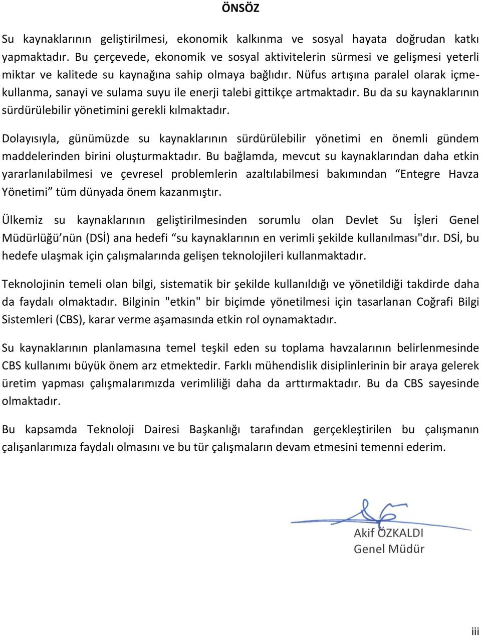 Nüfus artışına paralel olarak içmekullanma, sanayi ve sulama suyu ile enerji talebi gittikçe artmaktadır. Bu da su kaynaklarının sürdürülebilir yönetimini gerekli kılmaktadır.