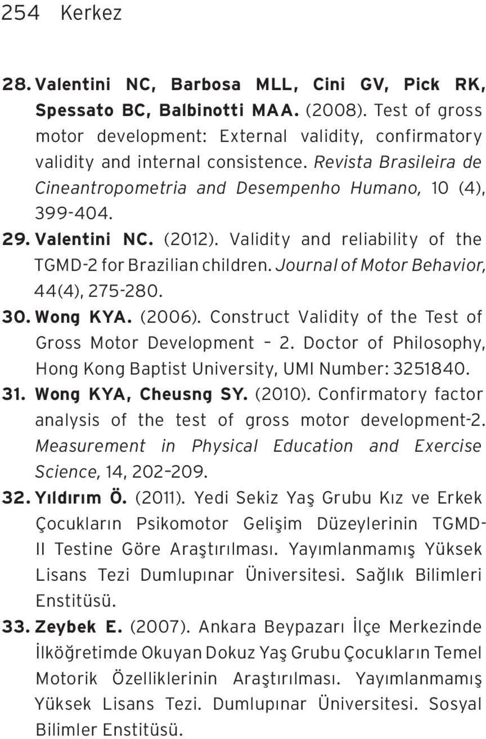 Journal of Motor Behavior, 44(4), 275-280. 30. Wong KYA. (2006). Construct Validity of the Test of Gross Motor Development 2. Doctor of Philosophy, Hong Kong Baptist University, UMI Number: 3251840.