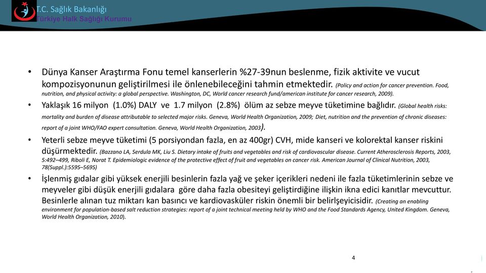 Yaklaşık 16 milyon (1.0%) DALY ve 1.7 milyon (2.8%) ölüm az sebze meyve tüketimine bağlıdır. (Global health risks: mortality and burden of disease attributable to selected major risks.