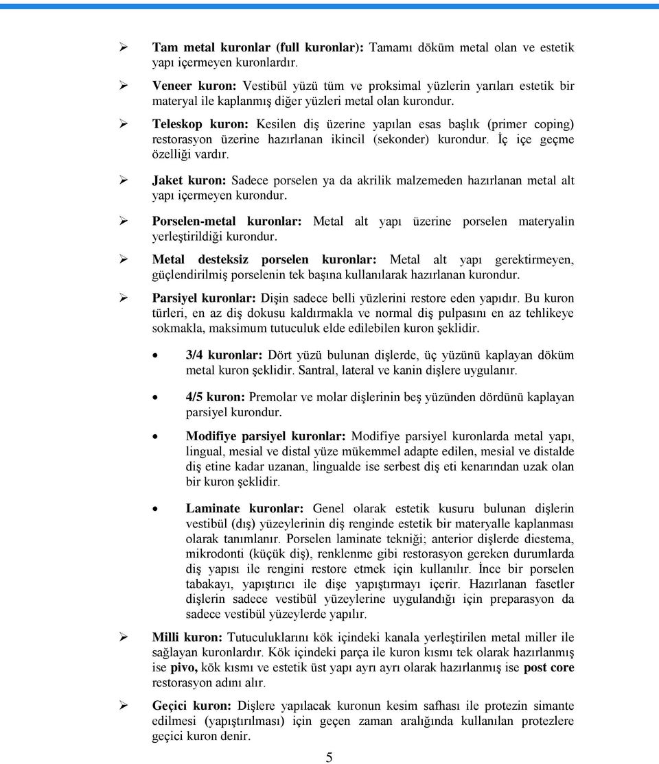 Teleskop kuron: Kesilen diş üzerine yapılan esas başlık (primer coping) restorasyon üzerine hazırlanan ikincil (sekonder) kurondur. İç içe geçme özelliği vardır.