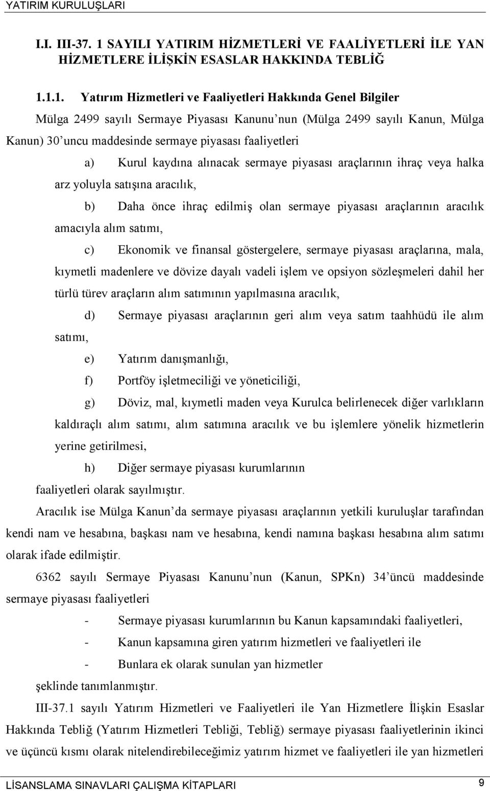 1.1. Yatırım Hizmetleri ve Faaliyetleri Hakkında Genel Bilgiler Mülga 2499 sayılı Sermaye Piyasası Kanunu nun (Mülga 2499 sayılı Kanun, Mülga Kanun) 30 uncu maddesinde sermaye piyasası faaliyetleri