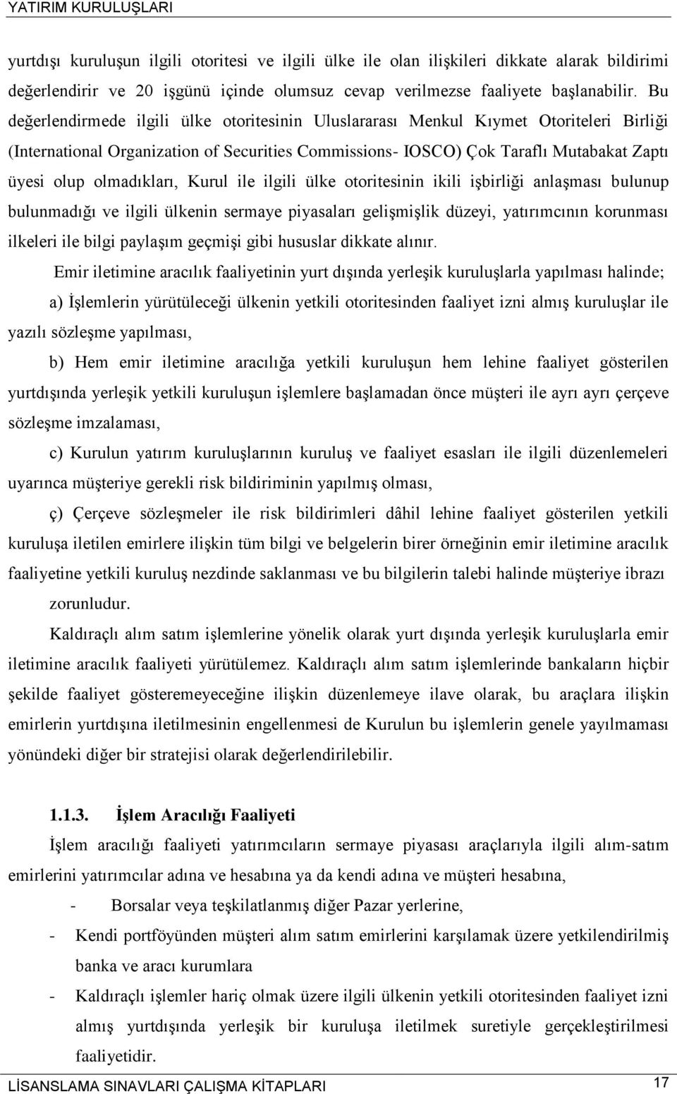 olmadıkları, Kurul ile ilgili ülke otoritesinin ikili işbirliği anlaşması bulunup bulunmadığı ve ilgili ülkenin sermaye piyasaları gelişmişlik düzeyi, yatırımcının korunması ilkeleri ile bilgi