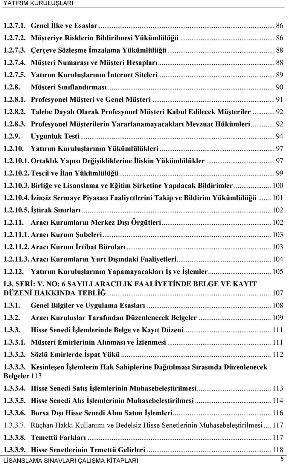 .. 92 1.2.8.3. Profesyonel Müşterilerin Yararlanamayacakları Mevzuat Hükümleri... 92 1.2.9. Uygunluk Testi... 94 1.2.10. Yatırım Kuruluşlarının Yükümlülükleri... 97 1.2.10.1. Ortaklık Yapısı Değişikliklerine İlişkin Yükümlülükler.