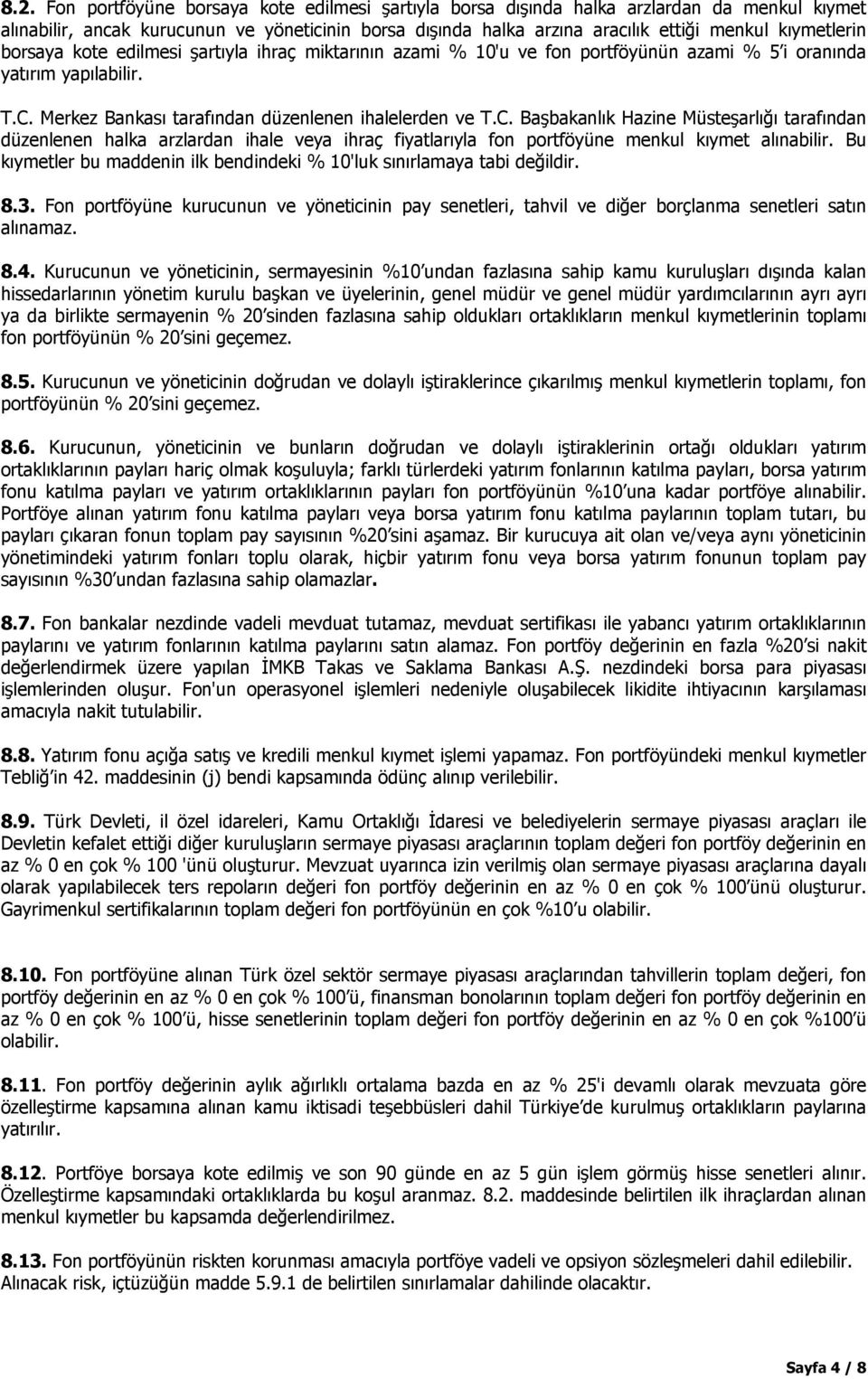 Merkez Bankası tarafından düzenlenen ihalelerden ve T.C. Başbakanlık Hazine Müsteşarlığı tarafından düzenlenen halka arzlardan ihale veya ihraç fiyatlarıyla fon portföyüne menkul kıymet alınabilir.