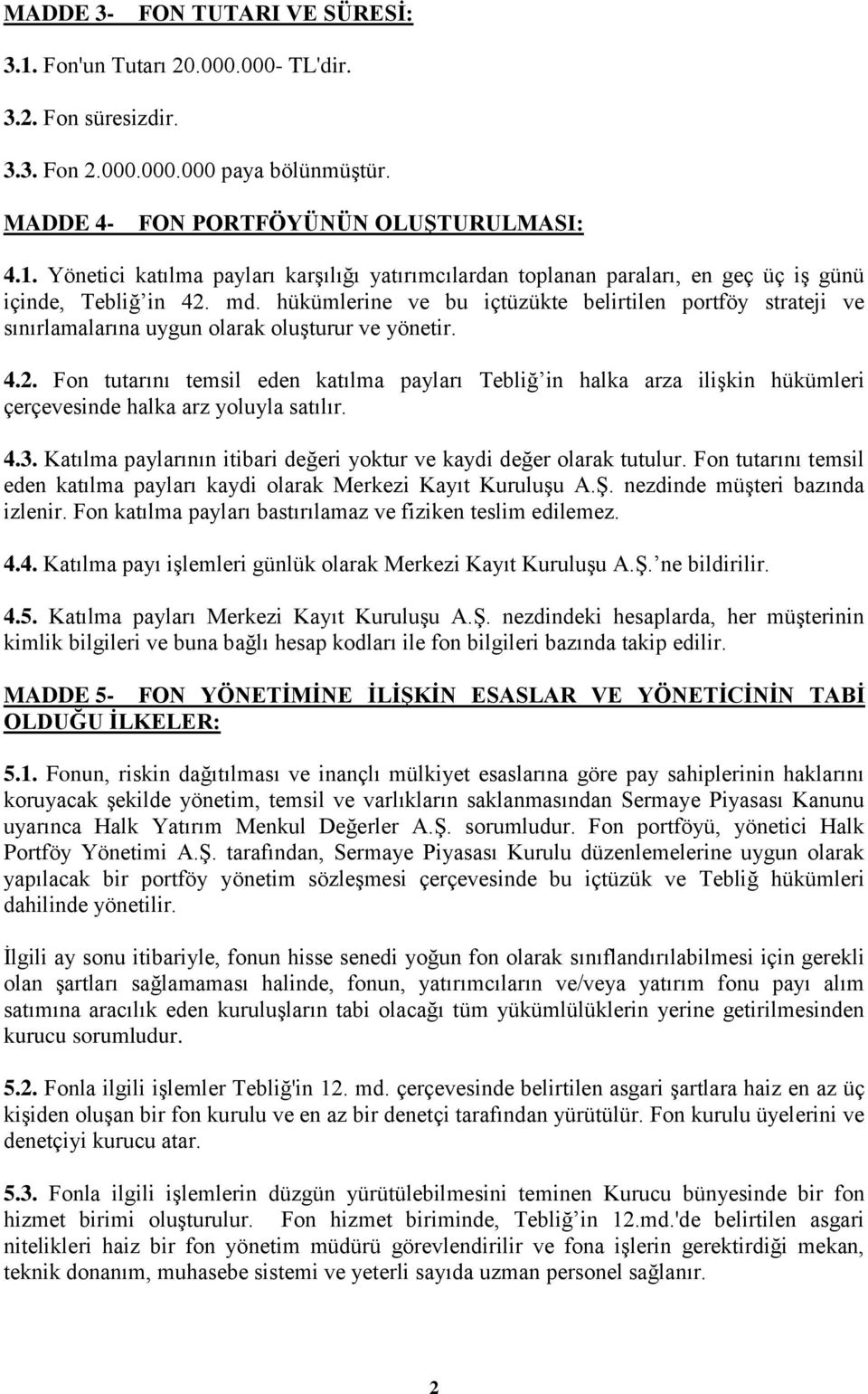 Fon tutarını temsil eden katılma payları Tebliğ in halka arza ilişkin hükümleri çerçevesinde halka arz yoluyla satılır. 4.3. Katılma paylarının itibari değeri yoktur ve kaydi değer olarak tutulur.