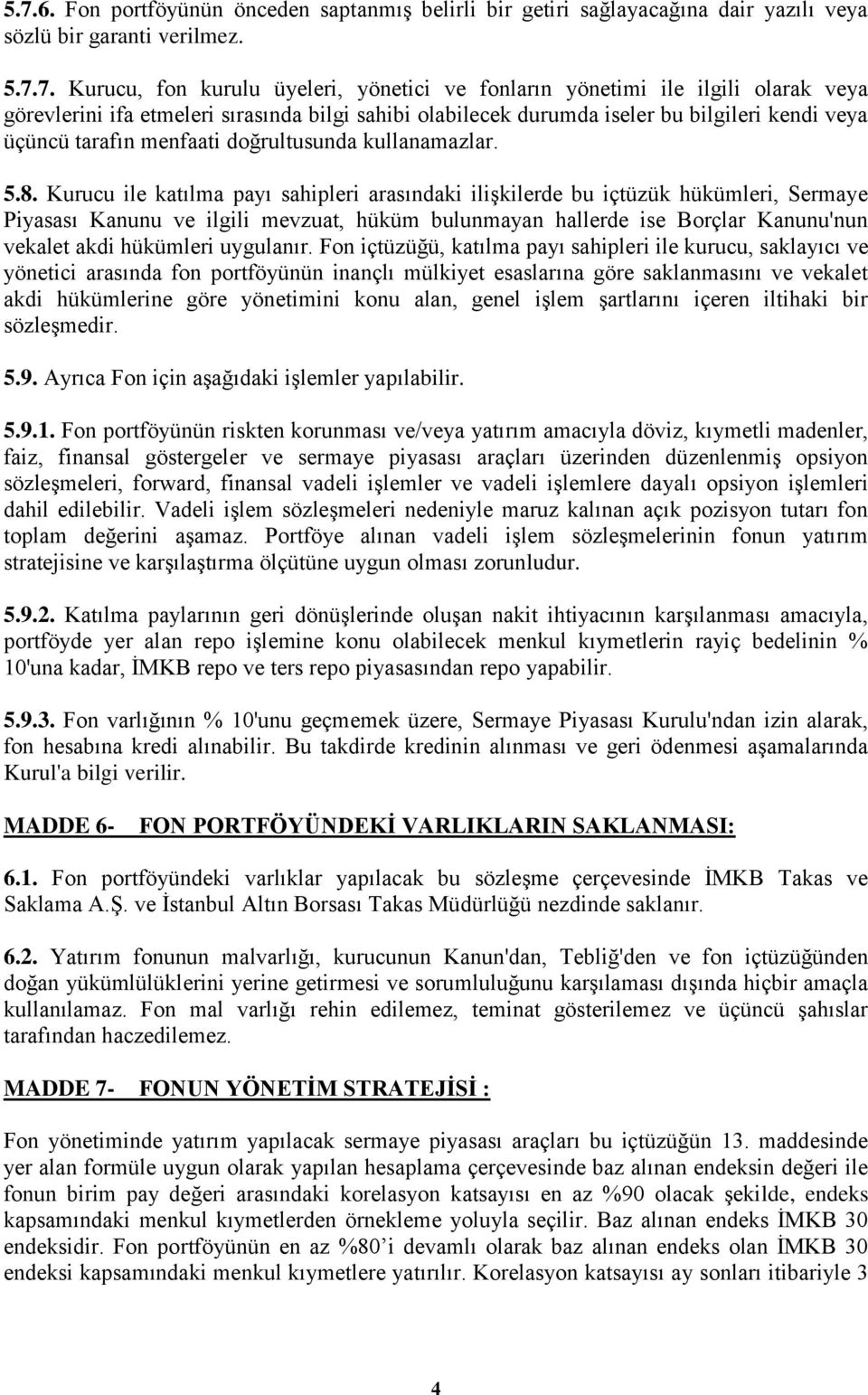 Kurucu ile katılma payı sahipleri arasındaki ilişkilerde bu içtüzük hükümleri, Sermaye Piyasası Kanunu ve ilgili mevzuat, hüküm bulunmayan hallerde ise Borçlar Kanunu'nun vekalet akdi hükümleri