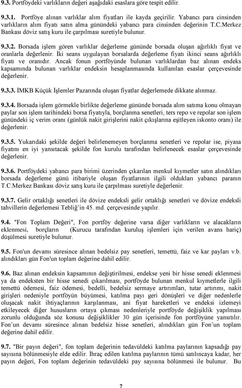 Borsada işlem gören varlıklar değerleme gününde borsada oluşan ağırlıklı fiyat ve oranlarla değerlenir. İki seans uygulayan borsalarda değerleme fiyatı ikinci seans ağırlıklı fiyatı ve oranıdır.