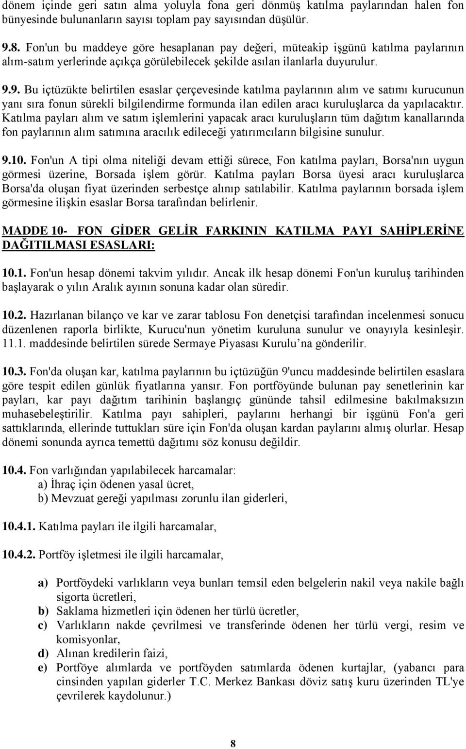 9. Bu içtüzükte belirtilen esaslar çerçevesinde katılma paylarının alım ve satımı kurucunun yanı sıra fonun sürekli bilgilendirme formunda ilan edilen aracı kuruluşlarca da yapılacaktır.