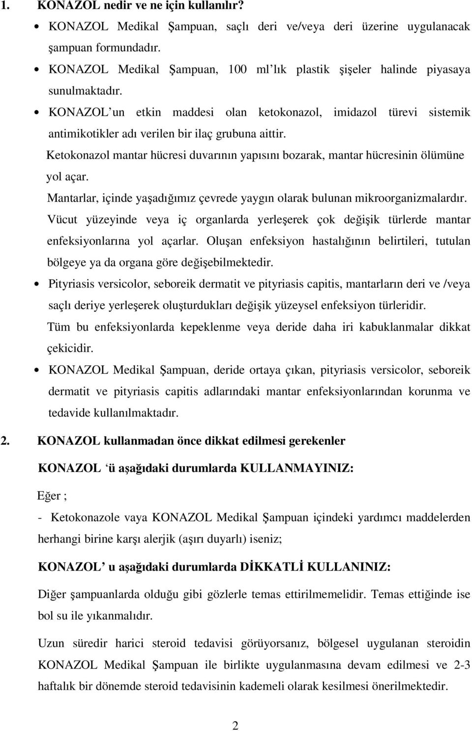 KONAZOL un etkin maddesi olan ketokonazol, imidazol türevi sistemik antimikotikler adı verilen bir ilaç grubuna aittir.