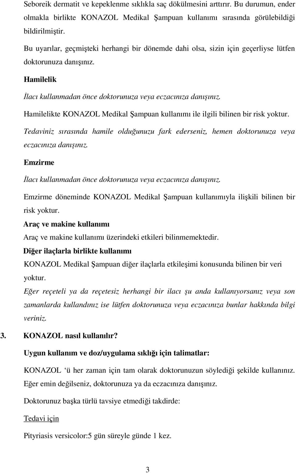 Hamilelikte KONAZOL Medikal Şampuan kullanımı ile ilgili bilinen bir risk yoktur. Tedaviniz sırasında hamile olduğunuzu fark ederseniz, hemen doktorunuza veya eczacınıza danışınız.