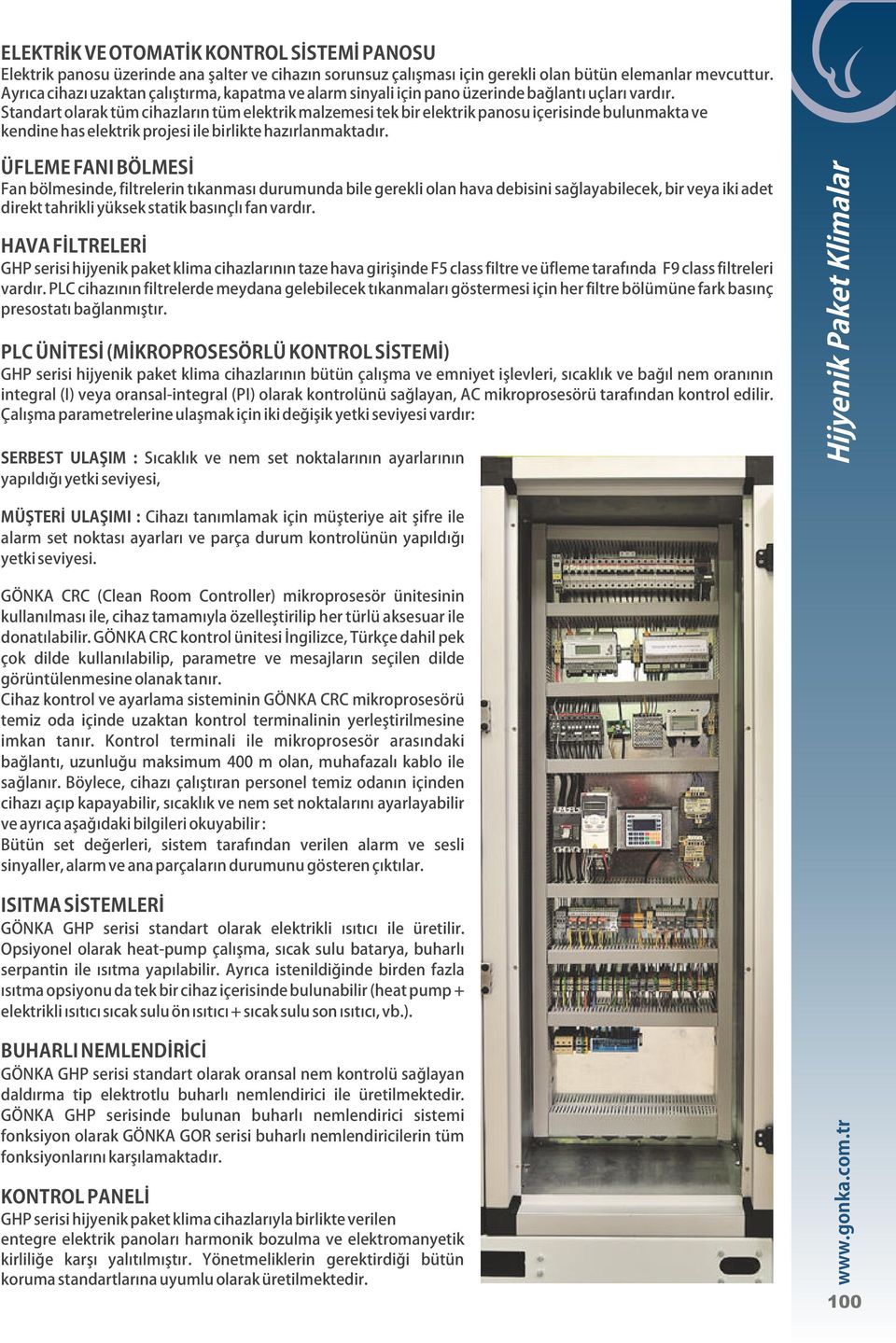 Standart olarak tüm cihazların tüm elektrik malzemesi tek bir elektrik panosu içerisinde bulunmakta ve kendine has elektrik projesi ile birlikte hazırlanmaktadır.