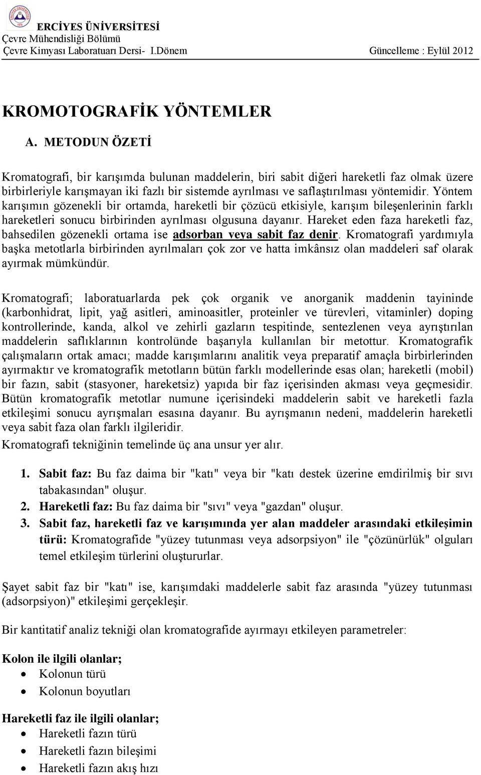 Yöntem karışımın gözenekli bir ortamda, hareketli bir çözücü etkisiyle, karışım bileşenlerinin farklı hareketleri sonucu birbirinden ayrılması olgusuna dayanır.